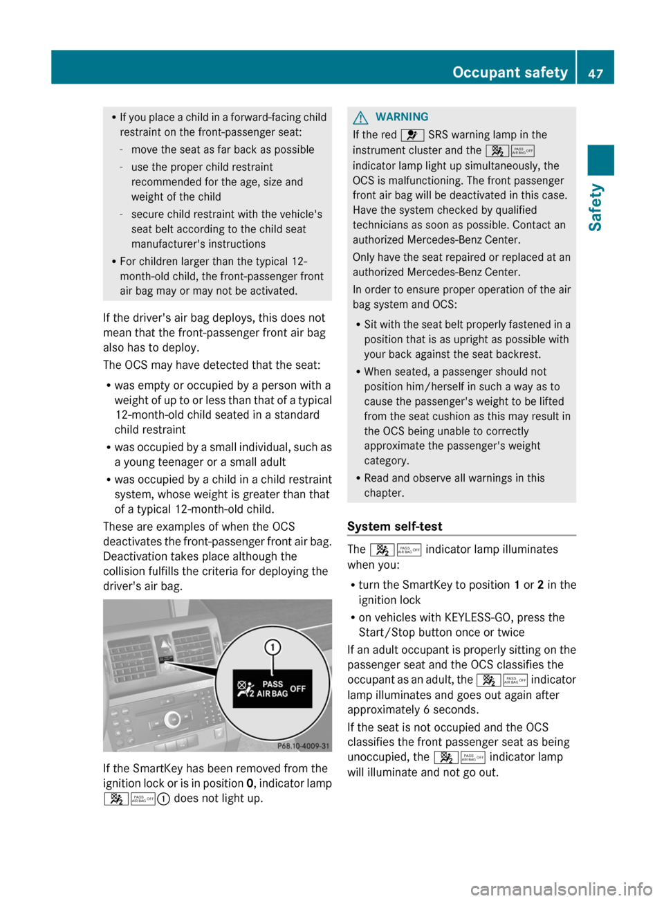MERCEDES-BENZ GLK-Class 2012 X204 Service Manual RIf you place a child in a forward-facing child
restraint on the front-passenger seat:
- move the seat as far back as possible
- use the proper child restraint
recommended for the age, size and
weight MERCEDES-BENZ GLK-Class 2012 X204 Service Manual RIf you place a child in a forward-facing child
restraint on the front-passenger seat:
- move the seat as far back as possible
- use the proper child restraint
recommended for the age, size and
weight