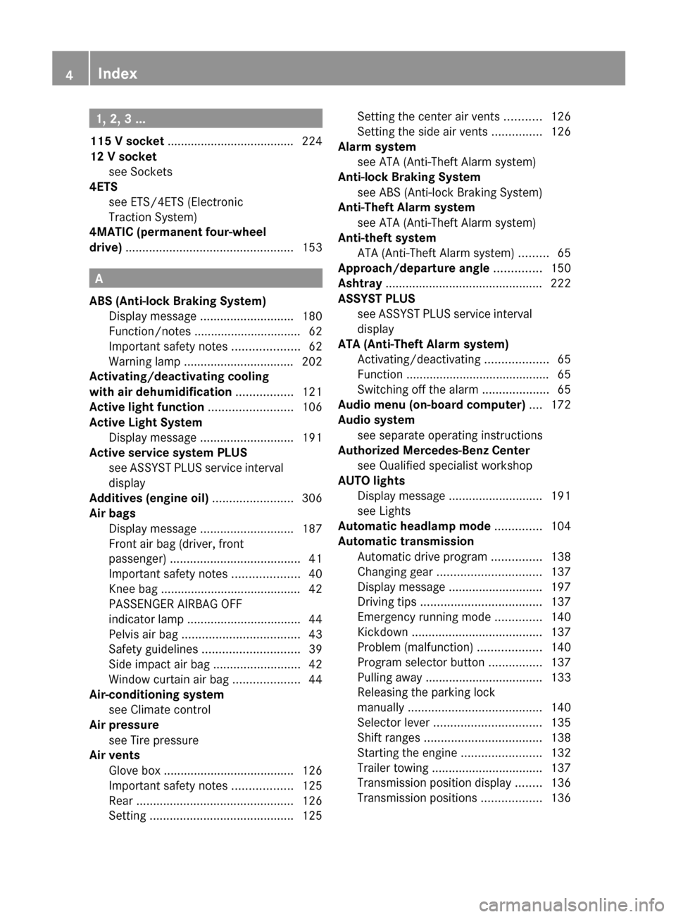 MERCEDES-BENZ GLK-Class 2012 X204 Owners Manual 1, 2, 3 ...
115 V socket ...................................... 224
12 V socket see Sockets
4ETS
see ETS/4ETS (Electronic
Traction System) MERCEDES-BENZ GLK-Class 2012 X204 Owners Manual 1, 2, 3 ...
115 V socket ...................................... 224
12 V socket see Sockets
4ETS
see ETS/4ETS (Electronic
Traction System)