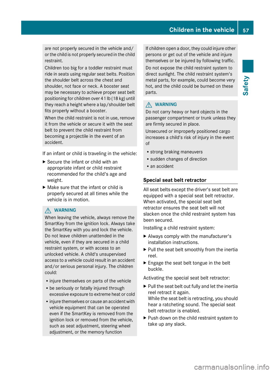 MERCEDES-BENZ GLK-Class 2012 X204 Owners Manual are not properly secured in the vehicle and/
or the child is not properly secured in the child
restraint.
Children too big for a toddler restraint must
ride in seats using regular seat belts. Position