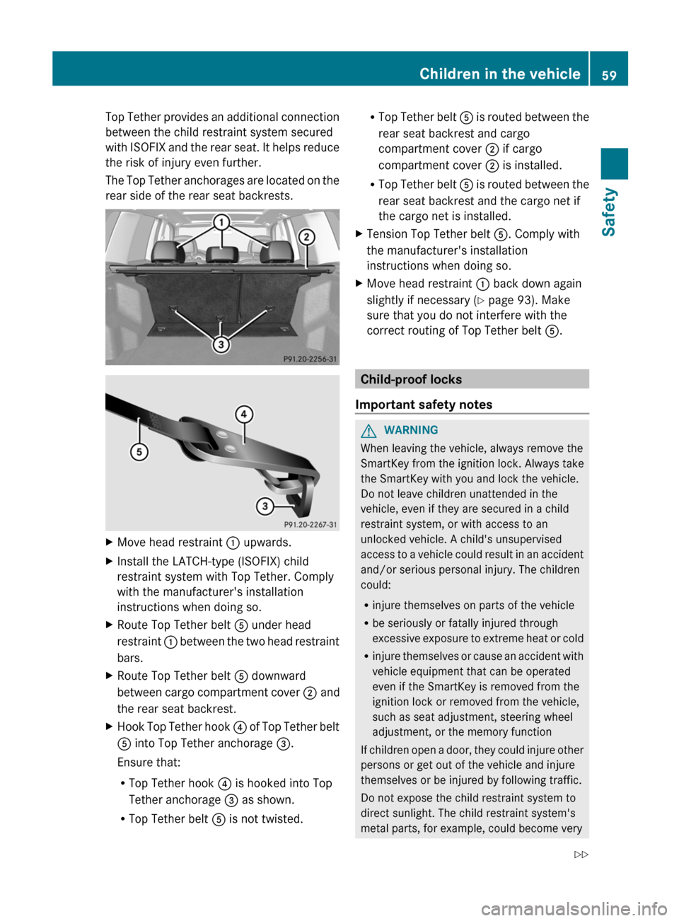 MERCEDES-BENZ GLK-Class 2012 X204 Repair Manual Top Tether provides an additional connection
between the child restraint system secured
with ISOFIX and the rear seat. It helps reduce
the risk of injury even further.
The Top Tether anchorages are lo