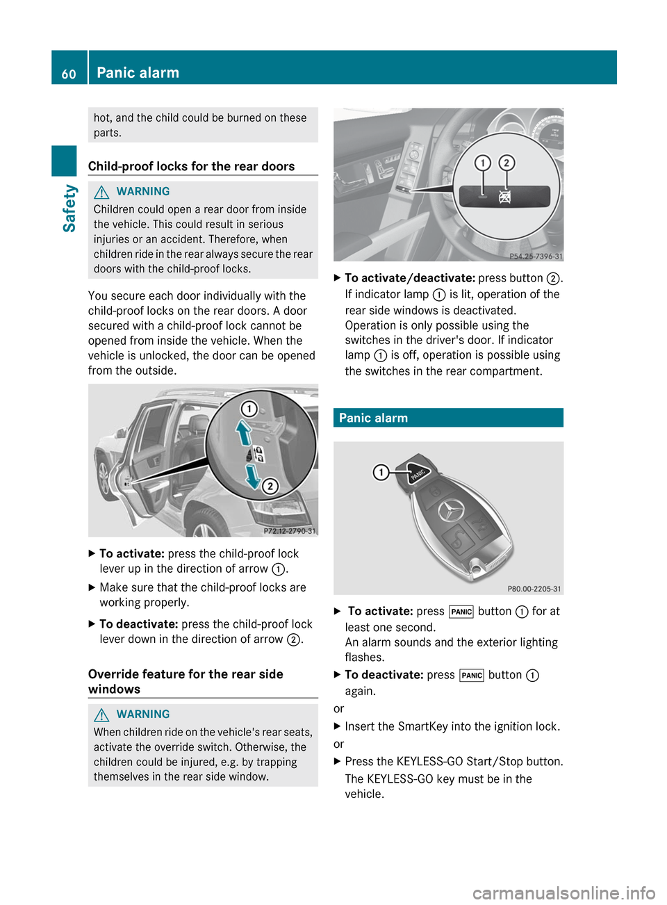 MERCEDES-BENZ GLK-Class 2012 X204 Owners Manual hot, and the child could be burned on these
parts.
Child-proof locks for the rear doorsGWARNING
Children could open a rear door from inside
the vehicle. This could result in serious
injuries or an acc