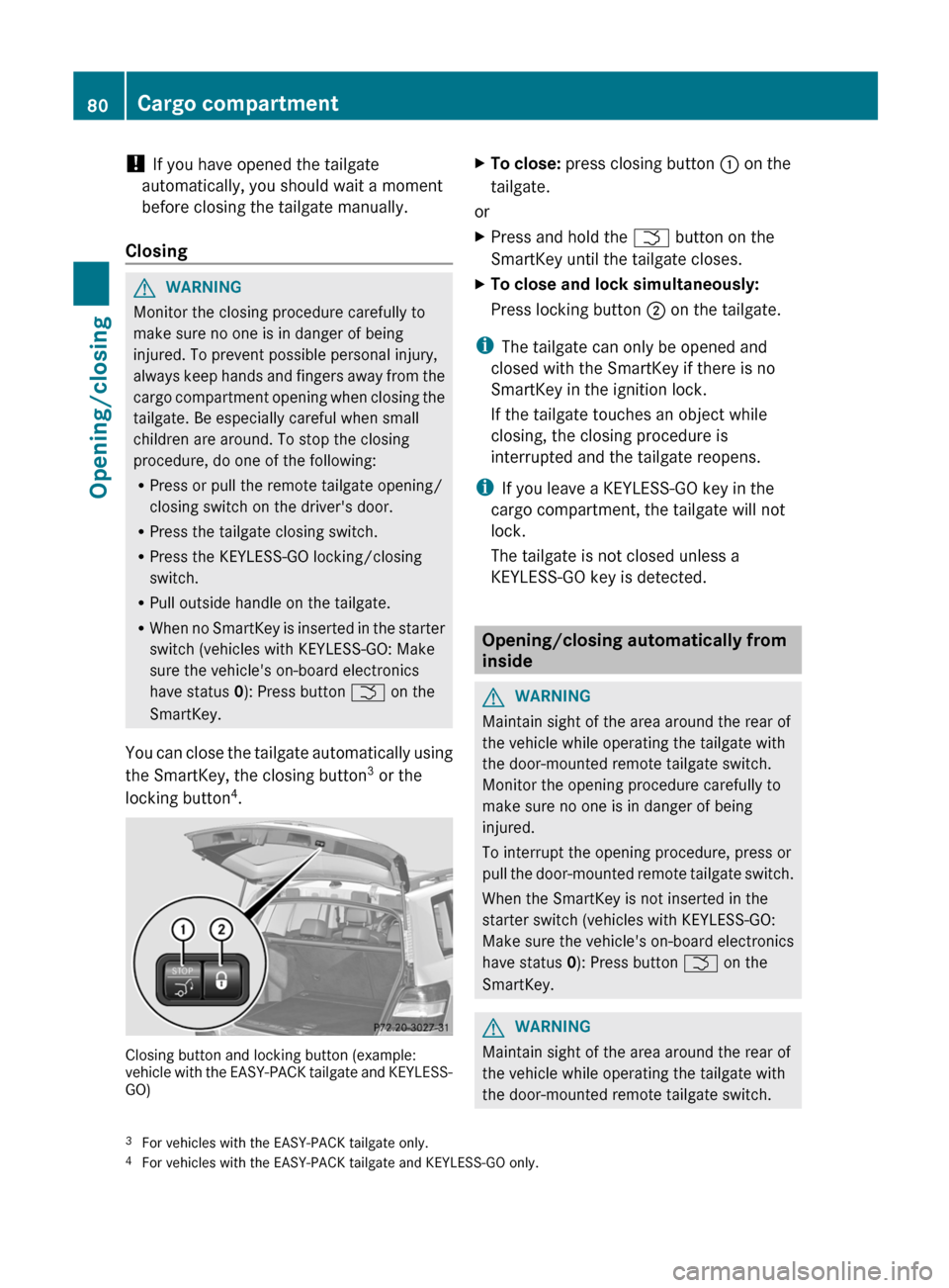 MERCEDES-BENZ GLK-Class 2012 X204 Manual Online ! If you have opened the tailgate
automatically, you should wait a moment
before closing the tailgate manually.
ClosingGWARNING
Monitor the closing procedure carefully to
make sure no one is in danger