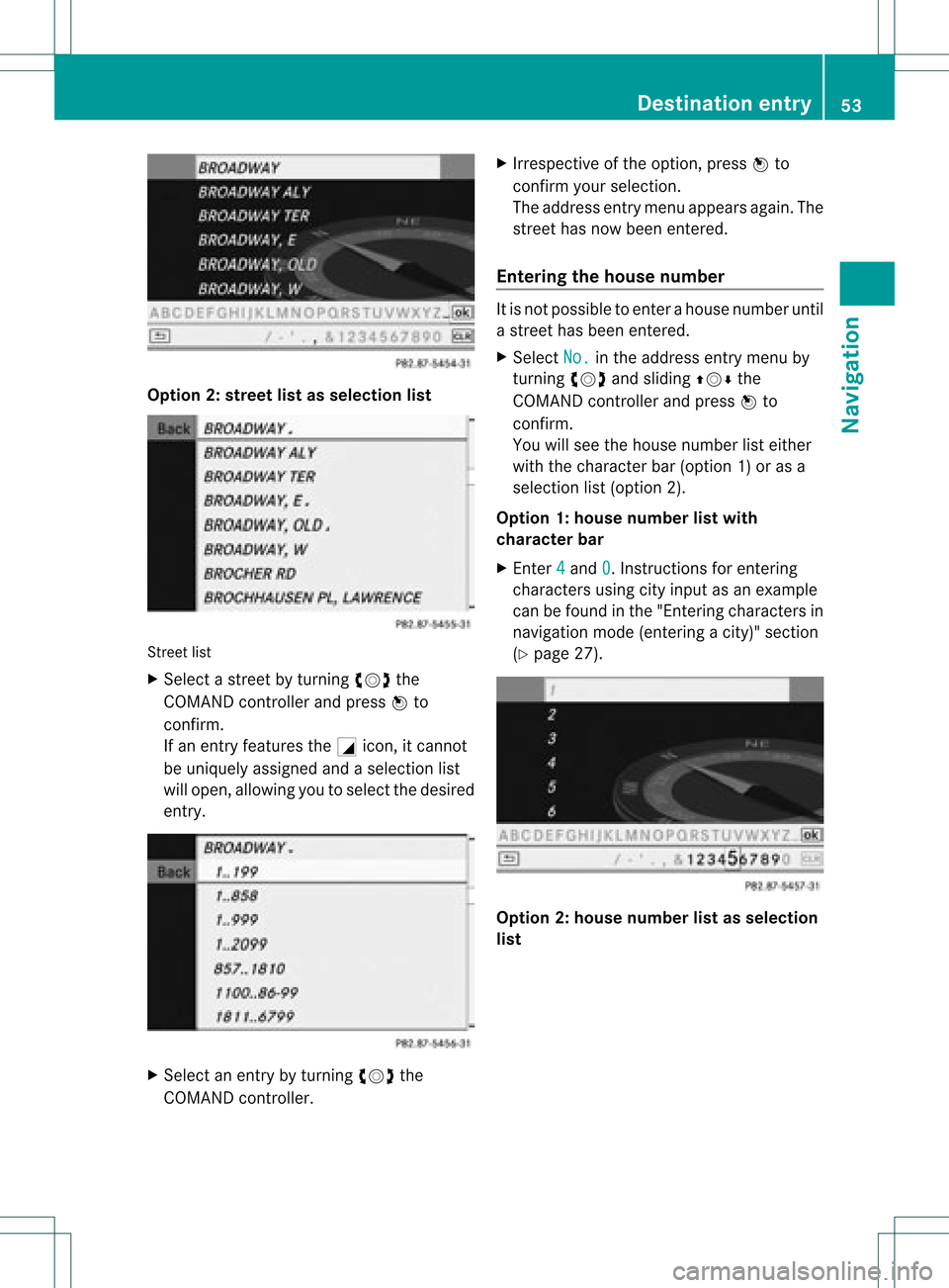 MERCEDES-BENZ GLK-Class 2012 X204 Comand Manual Opt
ion 2:str eet listasselection list Str
eet list
X Select astr eet byturn ingcVd the
COMAND controller andpress Wto
con firm.
If an ent ryfeatures theGicon, itcann ot
be uniquely assigned andaselec