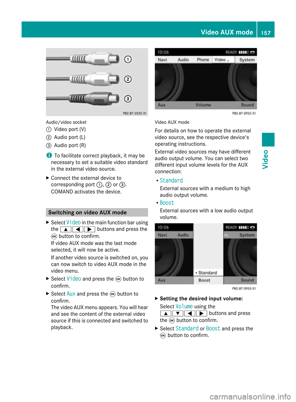 MERCEDES-BENZ GL-Class 2012 X164 Comand Manual Aud
io/vid eosocke t
: Videopor t(V)
; Audio port(L)
= Audio port(R)
i Tofacilitate correctplayback, itmay be
necessary toset asuitab levideo standard
in the external videosource.
X Connect theexterna