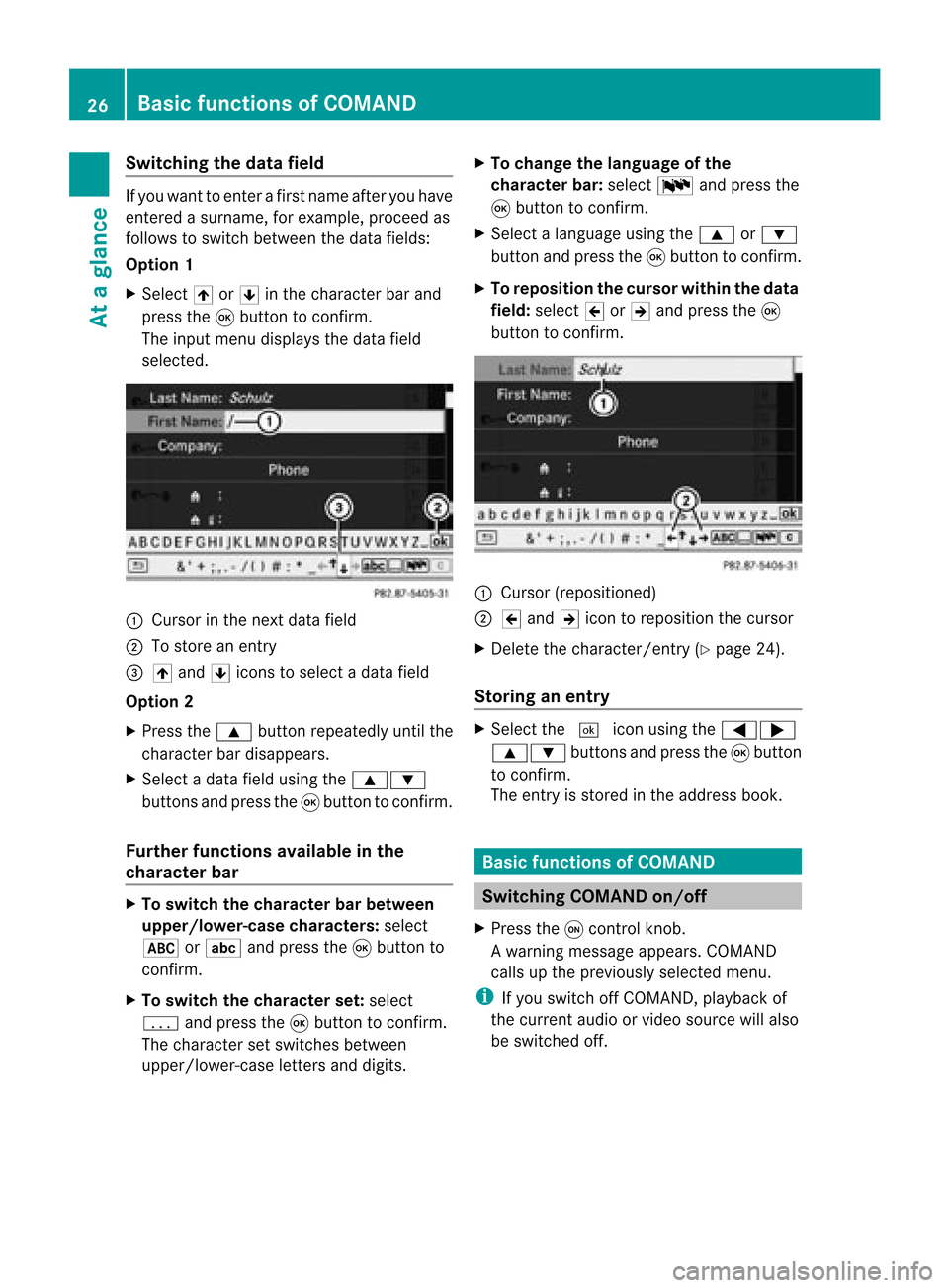 MERCEDES-BENZ GL-Class 2012 X164 Comand Manual Switching
thedatafield If
you want toenter afirst name afteryouhave
entered asurname, forexample, proceedas
follows toswitch between thedata fields:
Option 1
X Select 4or5 inthe character barand
press