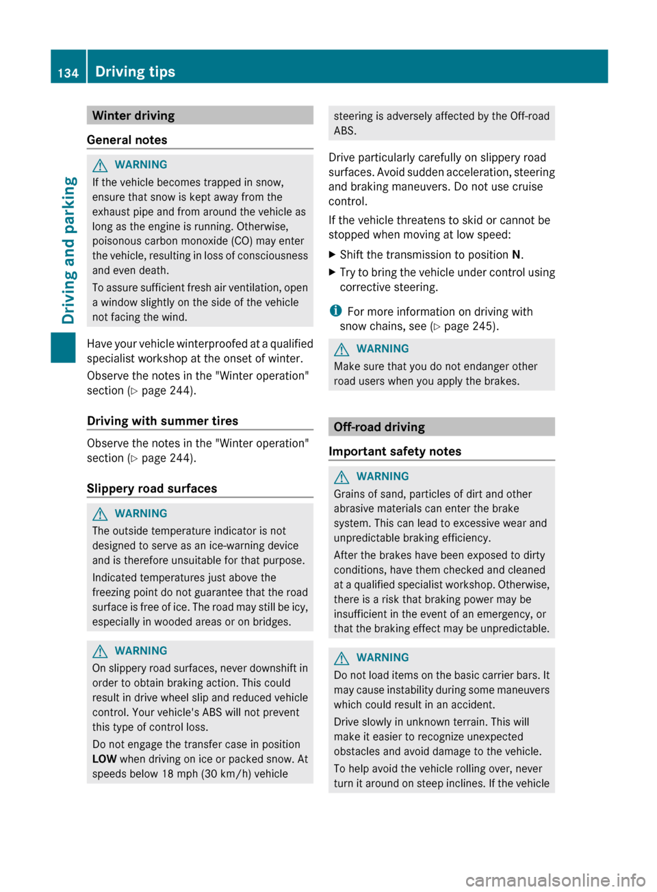 MERCEDES-BENZ G-Class 2012 W463 User Guide Winter driving
General notes G
WARNING
If the vehicle becomes trapped in snow,
ensure that snow is kept away from the
exhaust pipe and from around the vehicle as
long as the engine is running. Otherwi