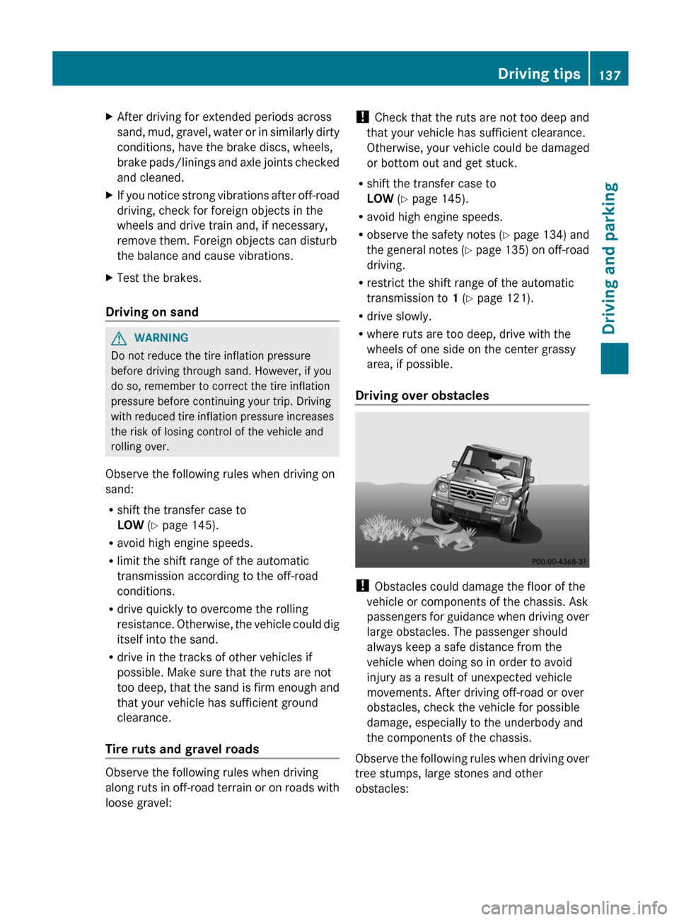 MERCEDES-BENZ G-Class 2012 W463 Owners Manual X
After driving for extended periods across
sand, mud,
gravel, water or in similarly dirty
conditions, have the brake discs, wheels,
brake pads/linings and axle joints checked
and cleaned.
X If you MERCEDES-BENZ G-Class 2012 W463 Owners Manual X
After driving for extended periods across
sand, mud,
gravel, water or in similarly dirty
conditions, have the brake discs, wheels,
brake pads/linings and axle joints checked
and cleaned.
X If you