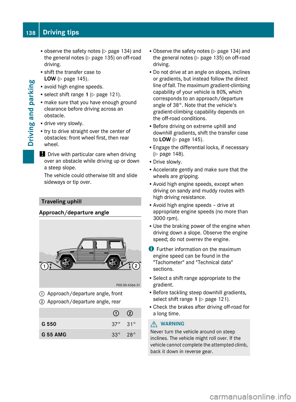 MERCEDES-BENZ G-Class 2012 W463 Owners Manual R
observe the  safety notes (Y page 134) and
the general notes (Y page 135) on off-road
driving.
R shift the transfer case to
LOW (Y page 145).
R avoid high engine speeds.
R select shift range 1 (Y pa