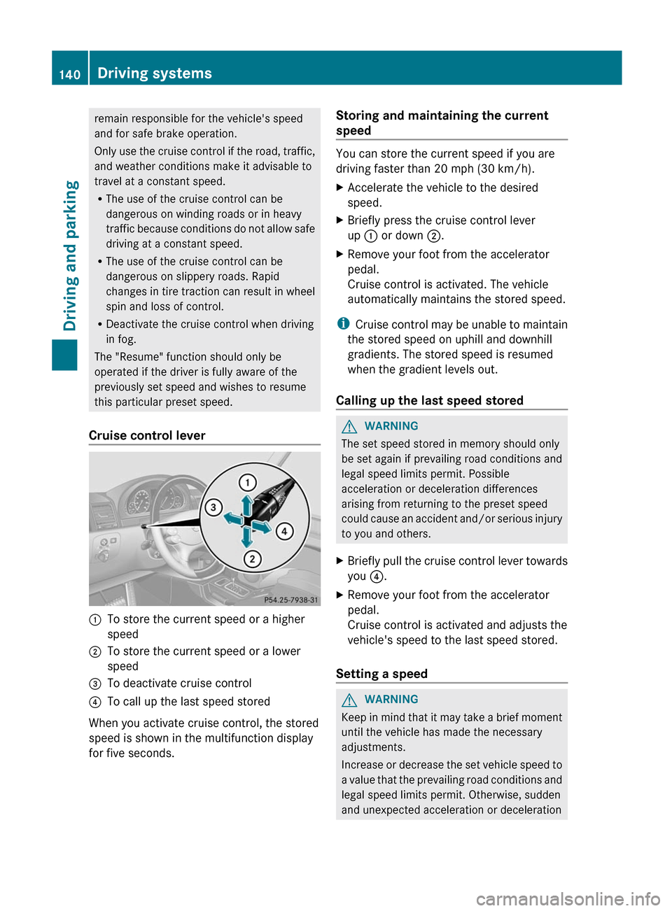 MERCEDES-BENZ G-Class 2012 W463 Owners Manual remain responsible for the vehicles speed
and for safe brake operation.
Only
use
the cruise control if the road, traffic,
and weather conditions make it advisable to
travel at a constant speed.
R T MERCEDES-BENZ G-Class 2012 W463 Owners Manual remain responsible for the vehicles speed
and for safe brake operation.
Only
use
the cruise control if the road, traffic,
and weather conditions make it advisable to
travel at a constant speed.
R T