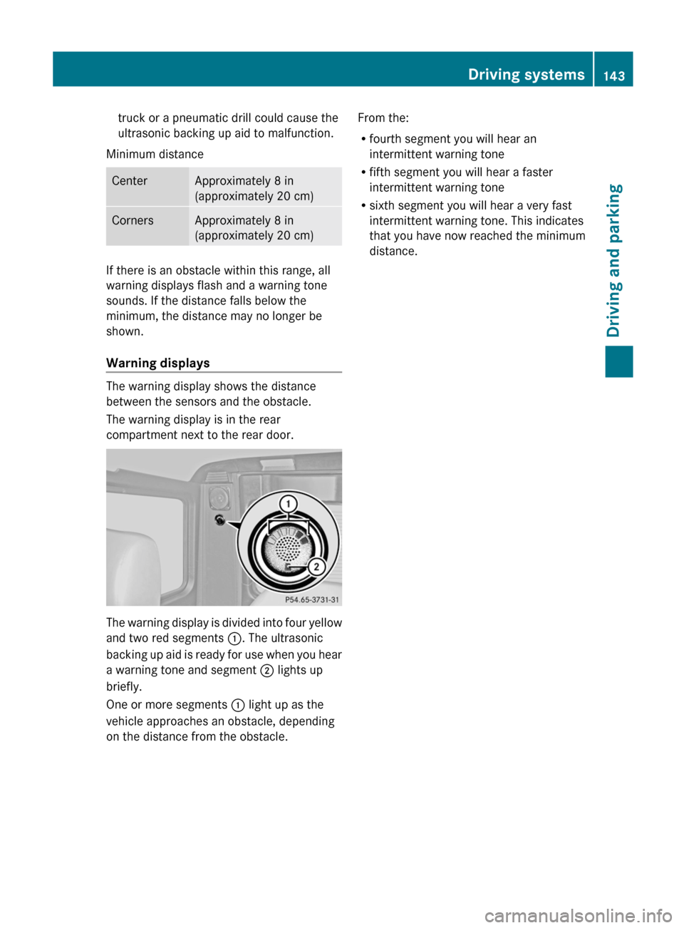 MERCEDES-BENZ G-Class 2012 W463 Owners Manual truck or a pneumatic drill could cause the
ultrasonic backing up aid to malfunction.
Minimum distance Center Approximately 8 in
(approximately 20 cm)
Corners Approximately 8 in
(approximately 20 cm)
I MERCEDES-BENZ G-Class 2012 W463 Owners Manual truck or a pneumatic drill could cause the
ultrasonic backing up aid to malfunction.
Minimum distance Center Approximately 8 in
(approximately 20 cm)
Corners Approximately 8 in
(approximately 20 cm)
I