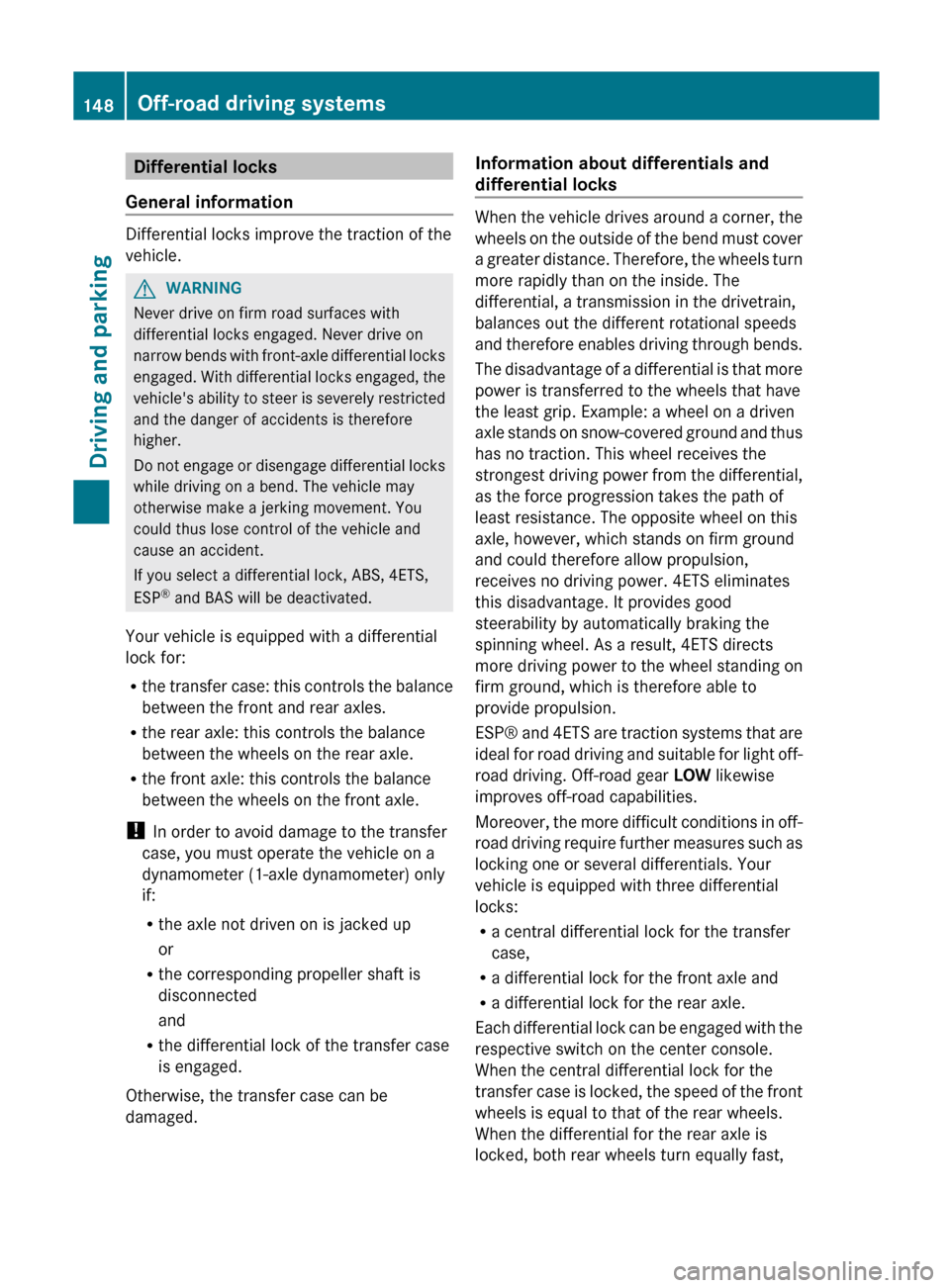 MERCEDES-BENZ G-Class 2012 W463 Owners Manual Differential locks
General information Differential locks improve the traction of the
vehicle.
G
WARNING
Never drive on firm road surfaces with
differential locks engaged. Never drive on
narrow  bends
