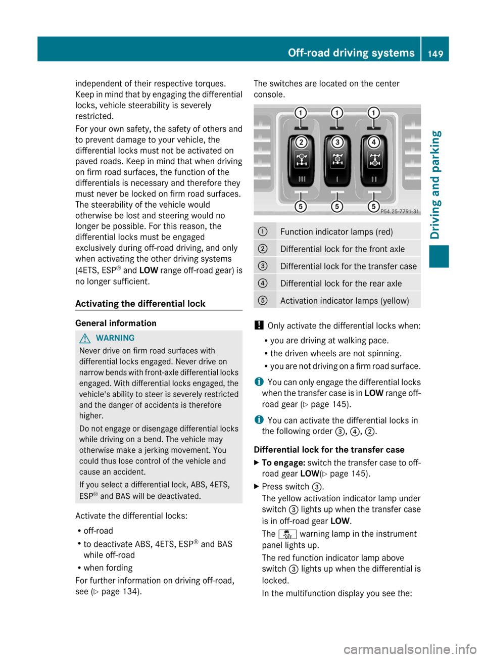 MERCEDES-BENZ G-Class 2012 W463 Owners Manual independent of their respective torques.
Keep 
in 
mind that by engaging the differential
locks, vehicle steerability is severely
restricted.
For your own safety, the safety of others and
to prevent d