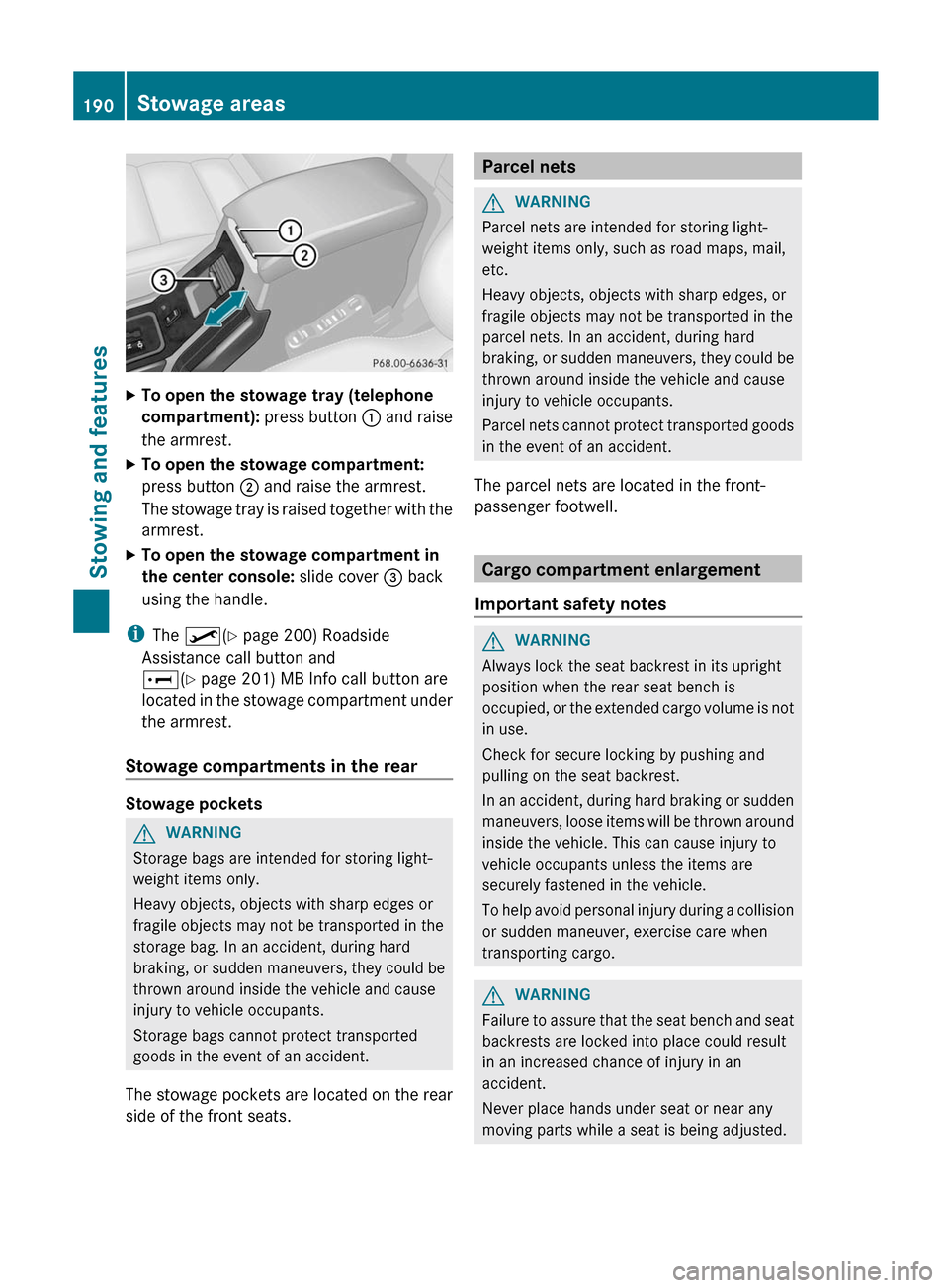 MERCEDES-BENZ G-Class 2012 W463 Owners Manual X
To open the stowage tray (telephone 
compartment):  press 
button : and raise
the armrest.
X To open the stowage compartment:
press button ; and raise the armrest.
The  stowage 

tray is raised toge