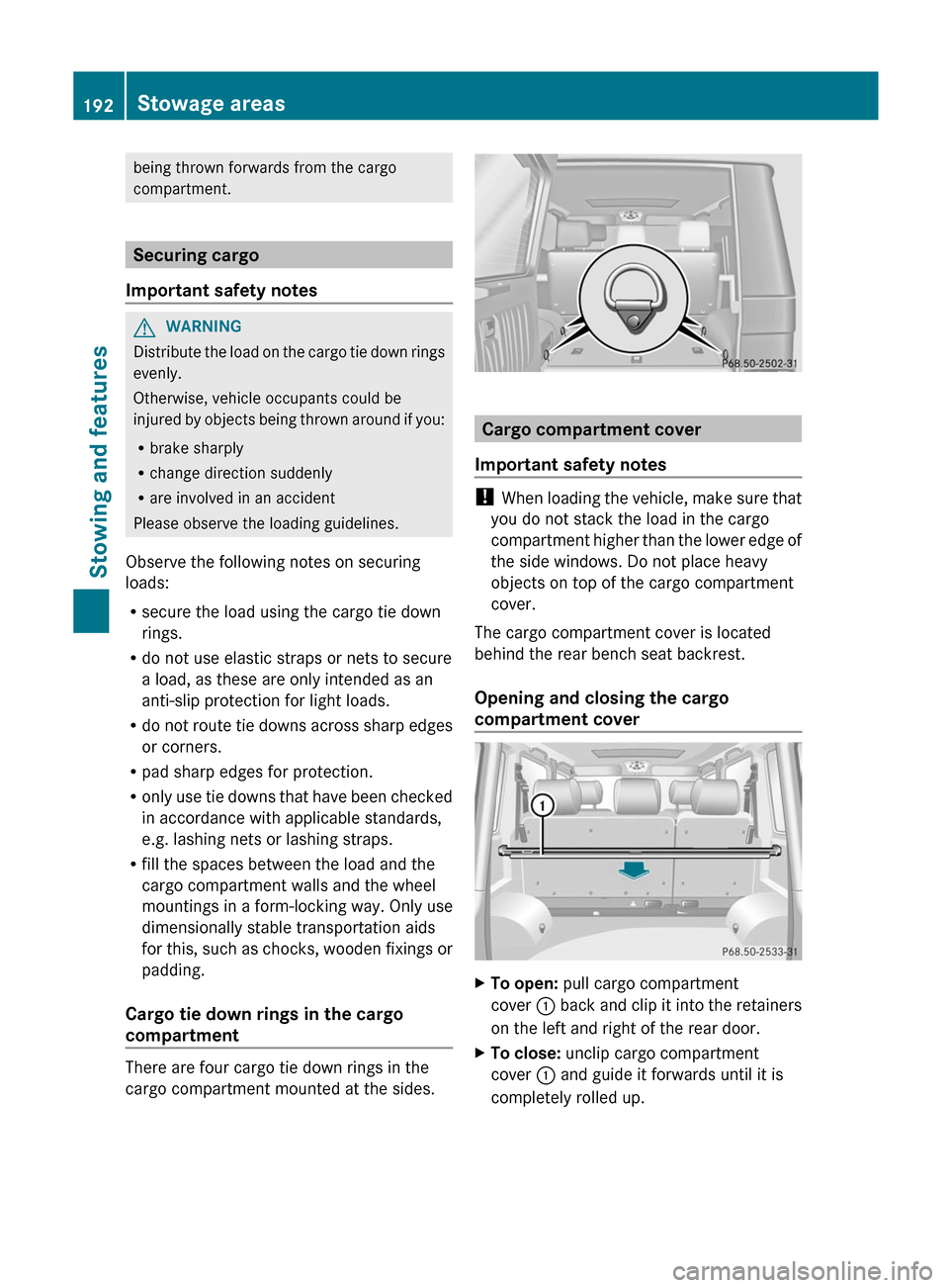 MERCEDES-BENZ G-Class 2012 W463 Owners Manual being thrown forwards from the cargo
compartment.
Securing cargo
Important safety notes G
WARNING
Distribute the load on the cargo tie down rings
evenly.
Otherwise, vehicle occupants could be
injured MERCEDES-BENZ G-Class 2012 W463 Owners Manual being thrown forwards from the cargo
compartment.
Securing cargo
Important safety notes G
WARNING
Distribute the load on the cargo tie down rings
evenly.
Otherwise, vehicle occupants could be
injured