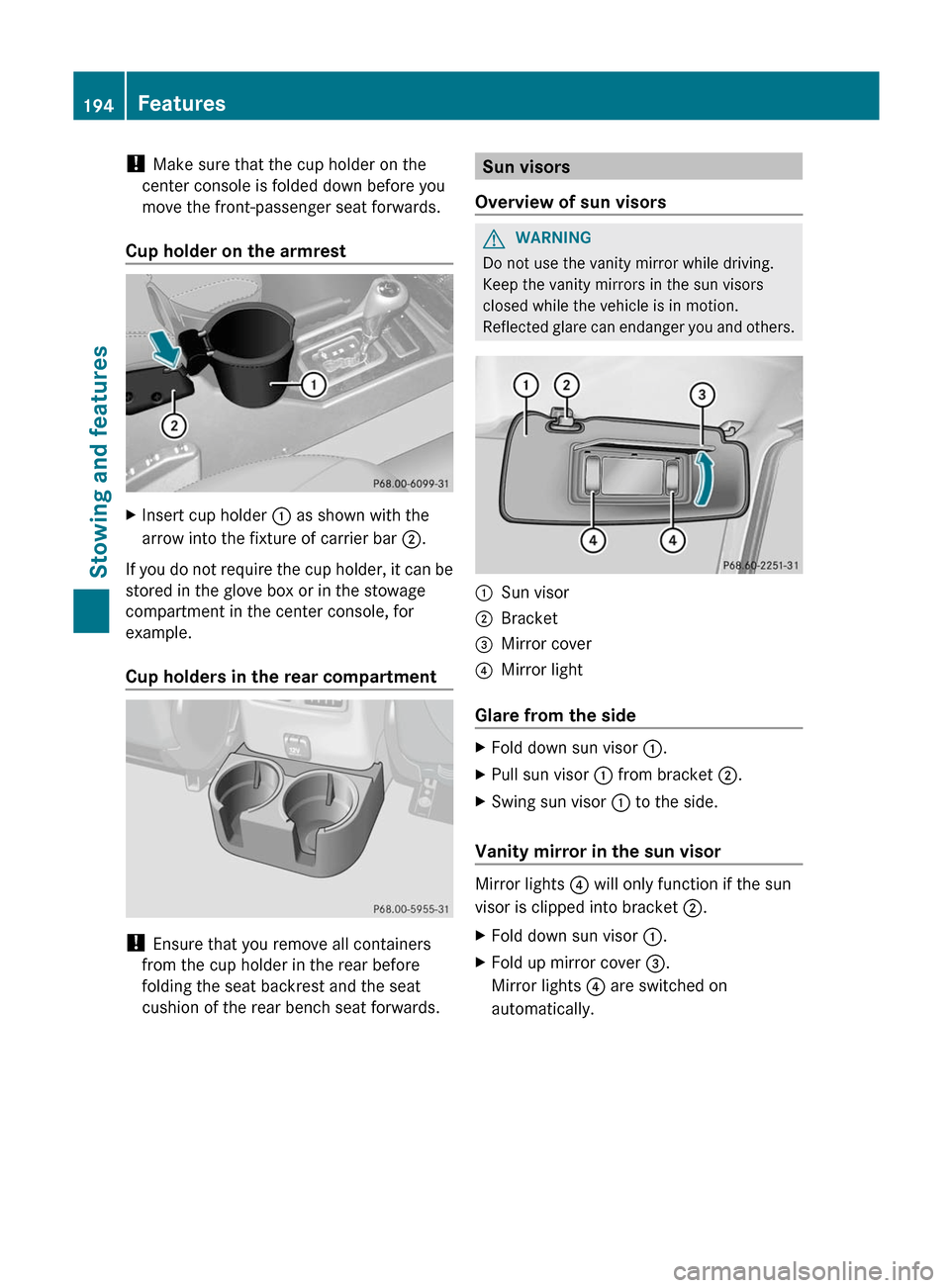 MERCEDES-BENZ G-Class 2012 W463 Owners Manual ! 
Make sure that the cup holder on the
center console is folded down before you
move the front-passenger seat forwards.
Cup holder on the armrest X
Insert cup holder : as shown with the
arrow into th