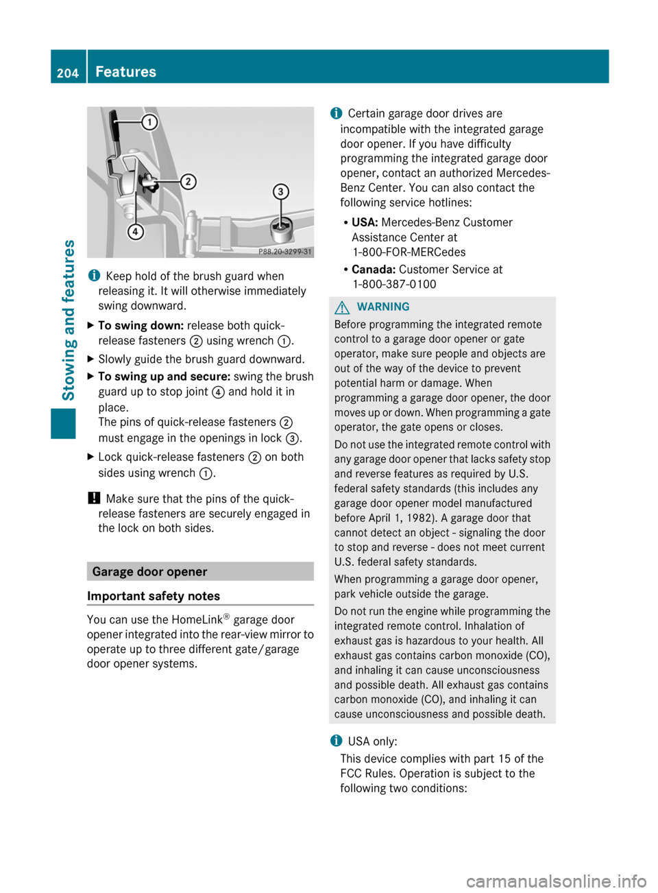 MERCEDES-BENZ G-Class 2012 W463 Owners Manual i
Keep hold of the brush guard when
releasing it. It will otherwise immediately
swing downward.
X To swing down:  release both quick-
release fasteners  ; using wrench :.
X Slowly guide the brush guar