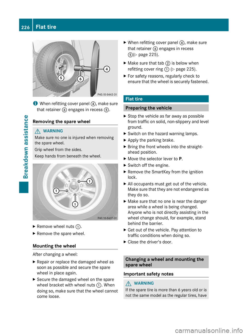 MERCEDES-BENZ G-Class 2012 W463 Owners Guide i
When  refitting 
cover panel ?, make sure
that retainer  B engages in recess A.
Removing the spare wheel G
WARNING
Make sure no one is injured when removing
the spare wheel.
Grip wheel from the side