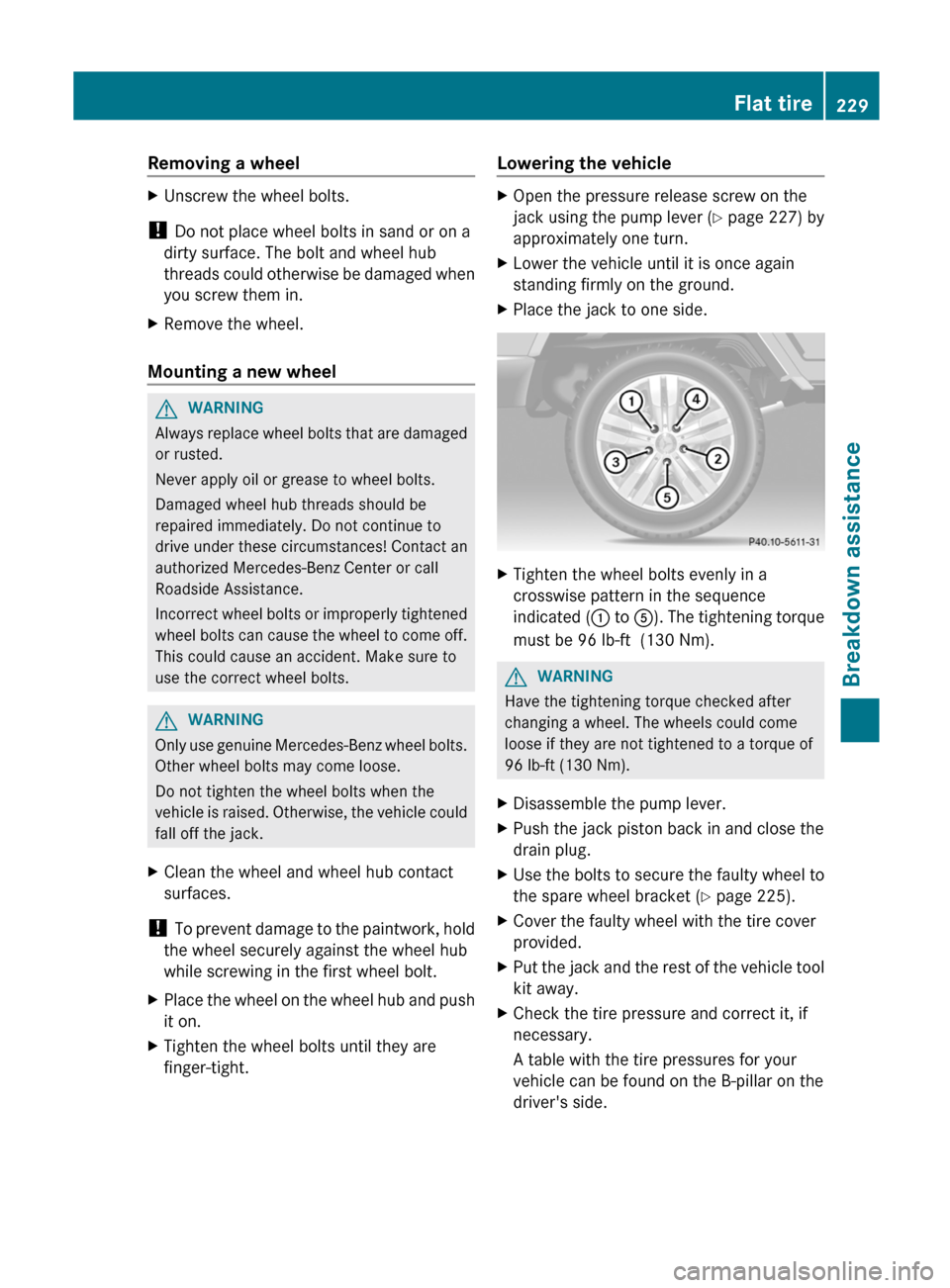 MERCEDES-BENZ G-Class 2012 W463 Owners Manual Removing a wheel
X
Unscrew the wheel bolts.
!  Do not place wheel bolts in sand or on a
dirty surface. The bolt and wheel hub
threads  could 
otherwise be damaged when
you screw them in.
X Remove the 