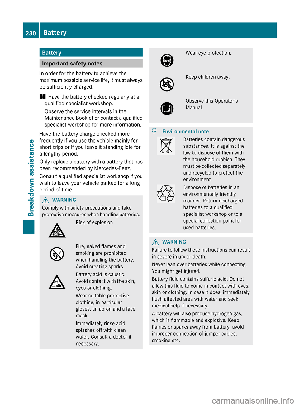 MERCEDES-BENZ G-Class 2012 W463 Owners Manual Battery
Important safety notes
In order for the battery to achieve the
maximum possible
service life, it must always
be sufficiently charged.
! Have the battery checked regularly at a
qualified spe MERCEDES-BENZ G-Class 2012 W463 Owners Manual Battery
Important safety notes
In order for the battery to achieve the
maximum possible
service life, it must always
be sufficiently charged.
! Have the battery checked regularly at a
qualified spe