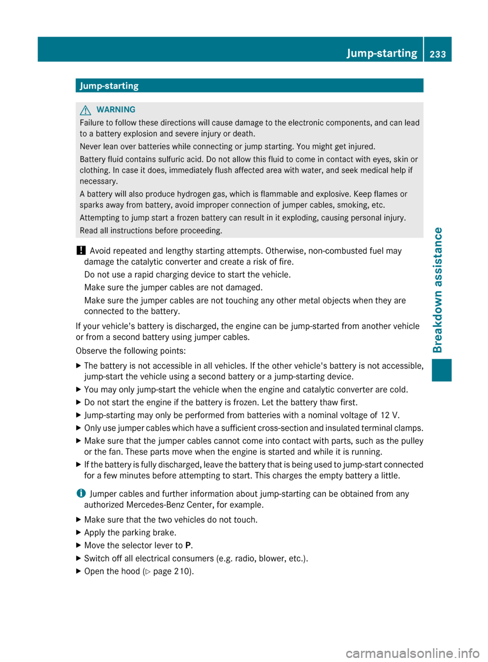 MERCEDES-BENZ G-Class 2012 W463 Owners Manual Jump-starting
G
WARNING
Failure to follow these directions will cause damage to the electronic components, and can lead
to a battery explosion and severe injury or death.
Never lean over batteries wh MERCEDES-BENZ G-Class 2012 W463 Owners Manual Jump-starting
G
WARNING
Failure to follow these directions will cause damage to the electronic components, and can lead
to a battery explosion and severe injury or death.
Never lean over batteries wh