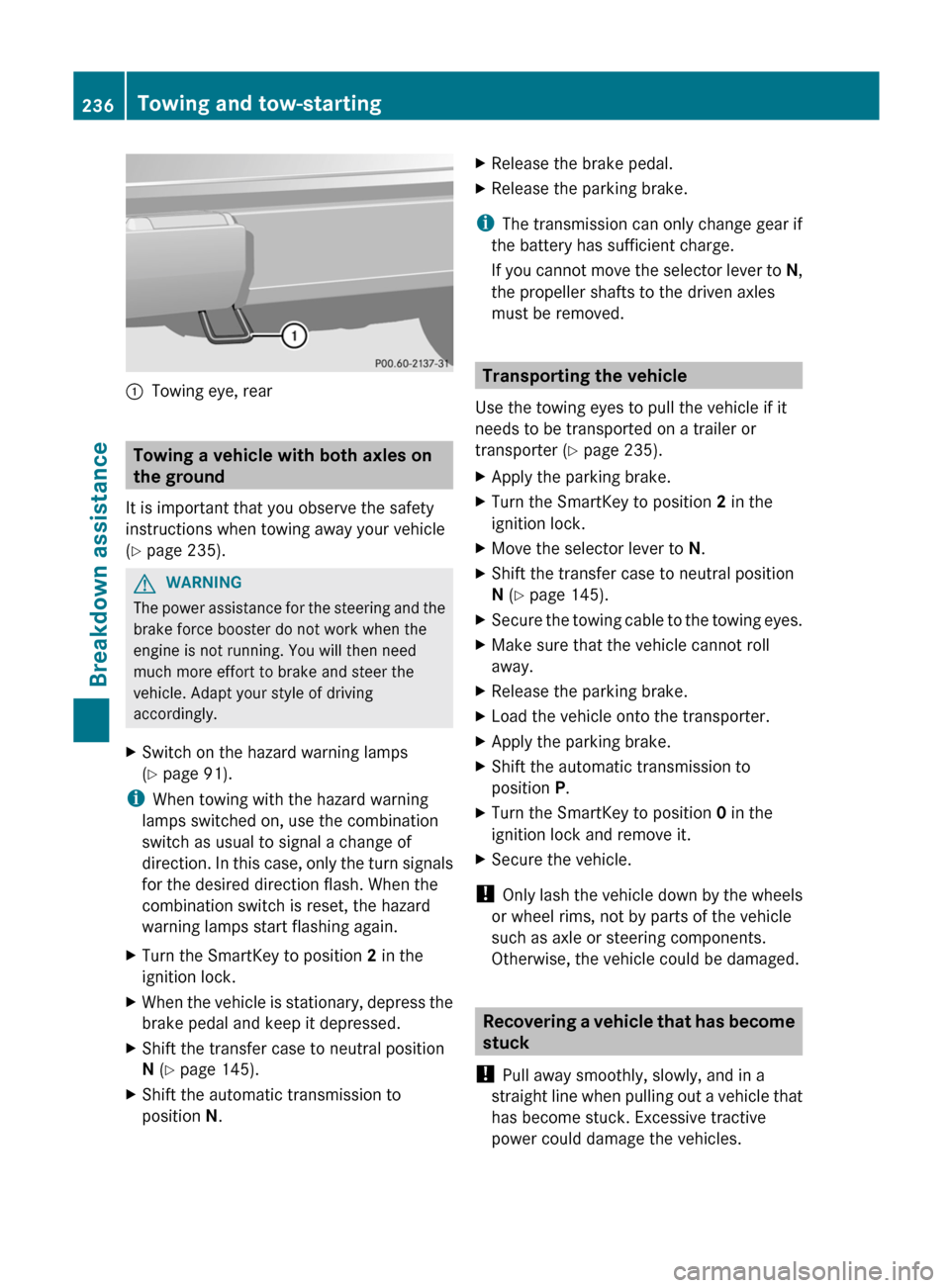 MERCEDES-BENZ G-Class 2012 W463 Owners Manual :
Towing eye, rear Towing a vehicle with both axles on
the ground
It is important that you observe the safety
instructions when towing away your vehicle
(Y page 235). G
WARNING
The power assistance fo MERCEDES-BENZ G-Class 2012 W463 Owners Manual :
Towing eye, rear Towing a vehicle with both axles on
the ground
It is important that you observe the safety
instructions when towing away your vehicle
(Y page 235). G
WARNING
The power assistance fo