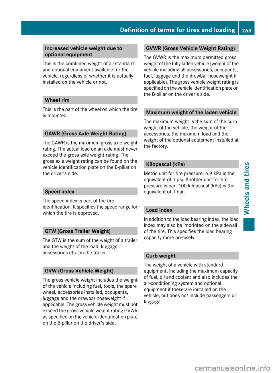 MERCEDES-BENZ G-Class 2012 W463 Owners Manual Increased vehicle weight due to
optional equipment
This is the combined weight of all standard
and optional equipment available for the
vehicle, regardless of whether it is actually
installed on the v MERCEDES-BENZ G-Class 2012 W463 Owners Manual Increased vehicle weight due to
optional equipment
This is the combined weight of all standard
and optional equipment available for the
vehicle, regardless of whether it is actually
installed on the v