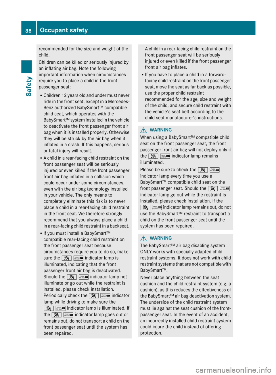 MERCEDES-BENZ G-Class 2012 W463 Owners Guide recommended for the size and weight of the
child.
Children can be killed or seriously injured by
an inflating air bag. Note the following
important information when circumstances
require you to place 