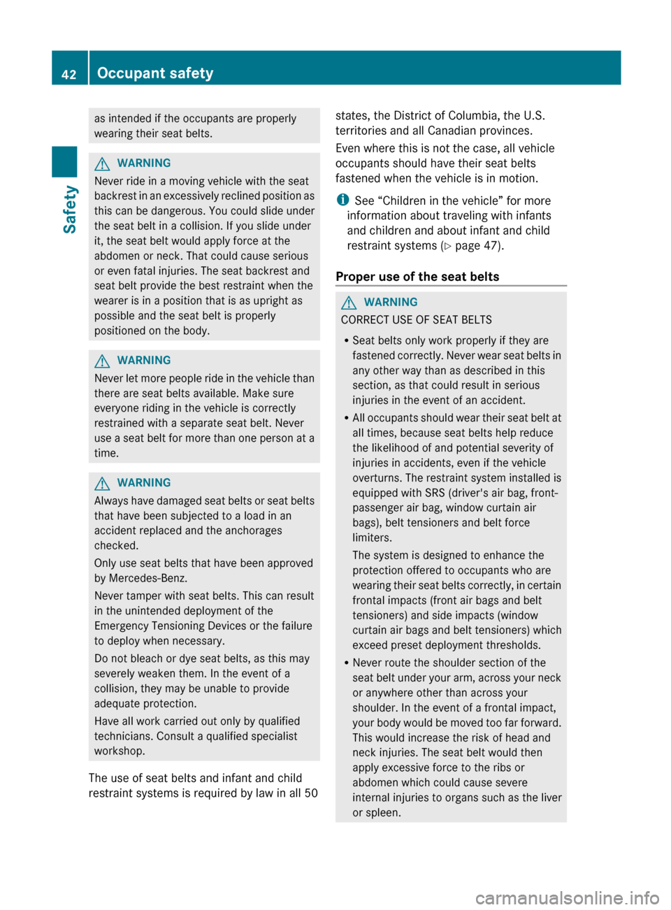 MERCEDES-BENZ G-Class 2012 W463 Service Manual as intended if the occupants are properly
wearing their seat belts.
G
WARNING
Never ride in a moving vehicle with the seat
backrest  in 
an excessively reclined position as
this can be dangerous. You 