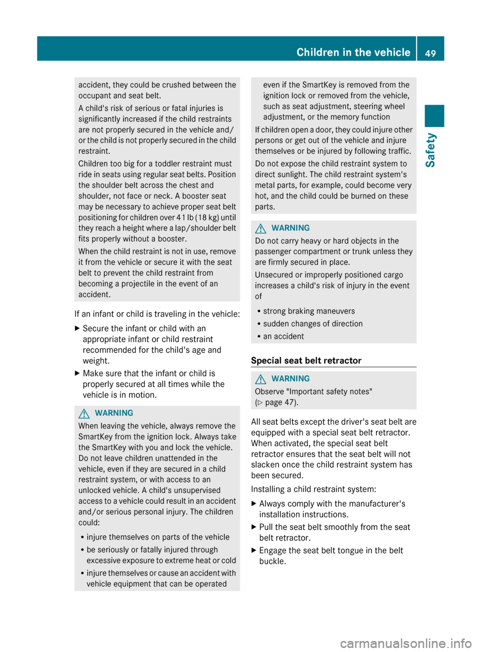 MERCEDES-BENZ G-Class 2012 W463 Workshop Manual accident,  they could be crushed between the
occupant and seat belt.
A childs risk of serious or fatal injuries is
significantly increased if the child restraints
are not properly secured in the vehi