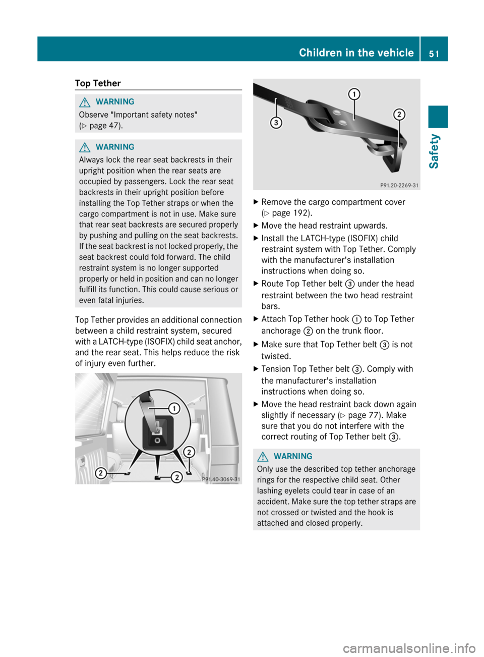 MERCEDES-BENZ G-Class 2012 W463 Workshop Manual Top Tether
G
WARNING
Observe "Important safety notes"
(Y page 47). G
WARNING
Always lock the rear seat backrests in their
upright position when the rear seats are
occupied by passengers. Lock the rear