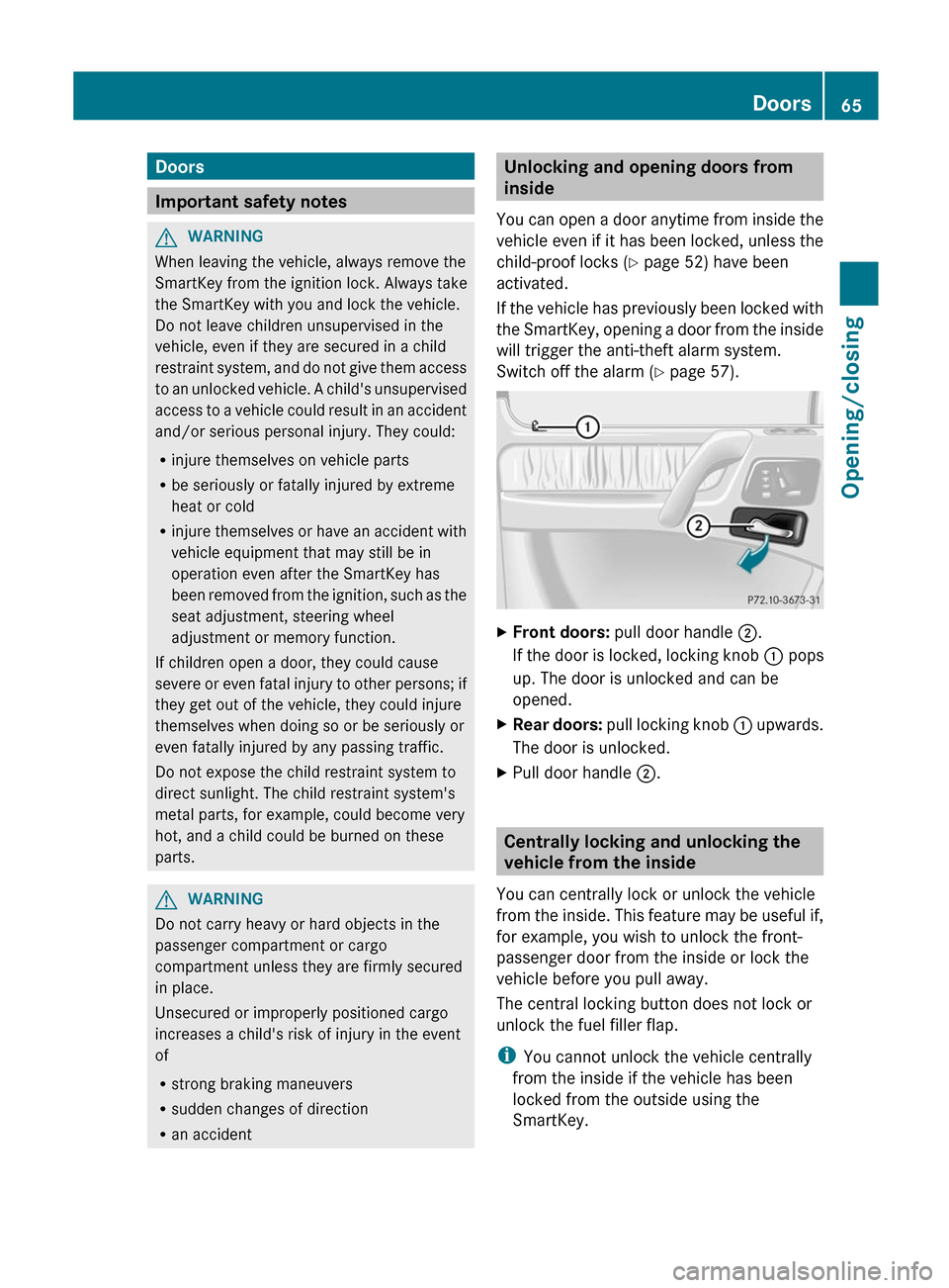 MERCEDES-BENZ G-Class 2012 W463 Owners Manual Doors
Important safety notes
G
WARNING
When leaving the vehicle, always remove the
SmartKey from the ignition lock. Always take
the SmartKey with you and lock the vehicle.
Do not leave children unsupe