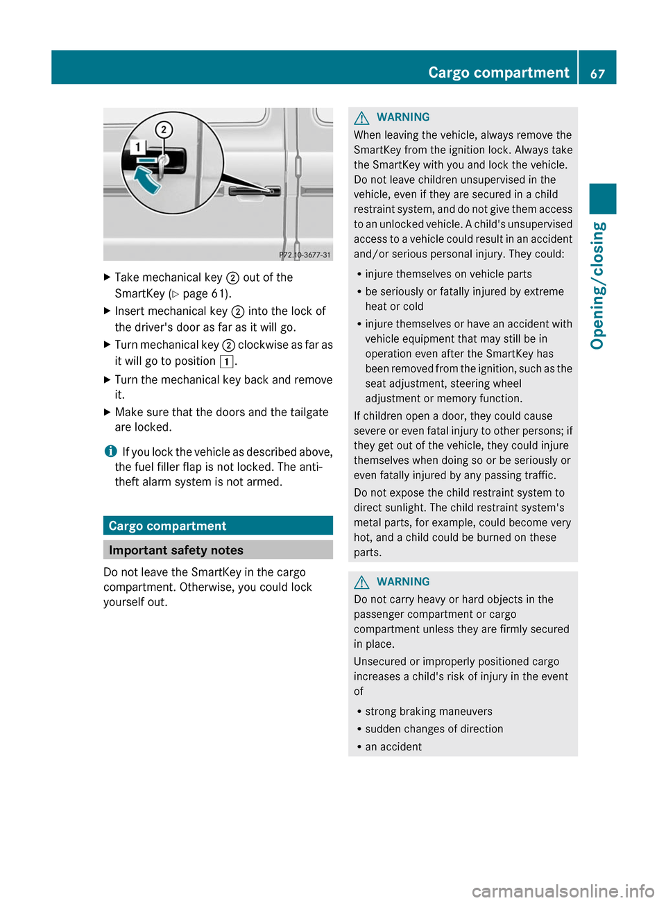 MERCEDES-BENZ G-Class 2012 W463 Owners Manual X
Take mechanical key  ; out of the
SmartKey (Y page 61).
X Insert mechanical key ; into the lock of
the drivers door as far as it will go.
X Turn mechanical key  ; clockwise 
as far as
it will go to