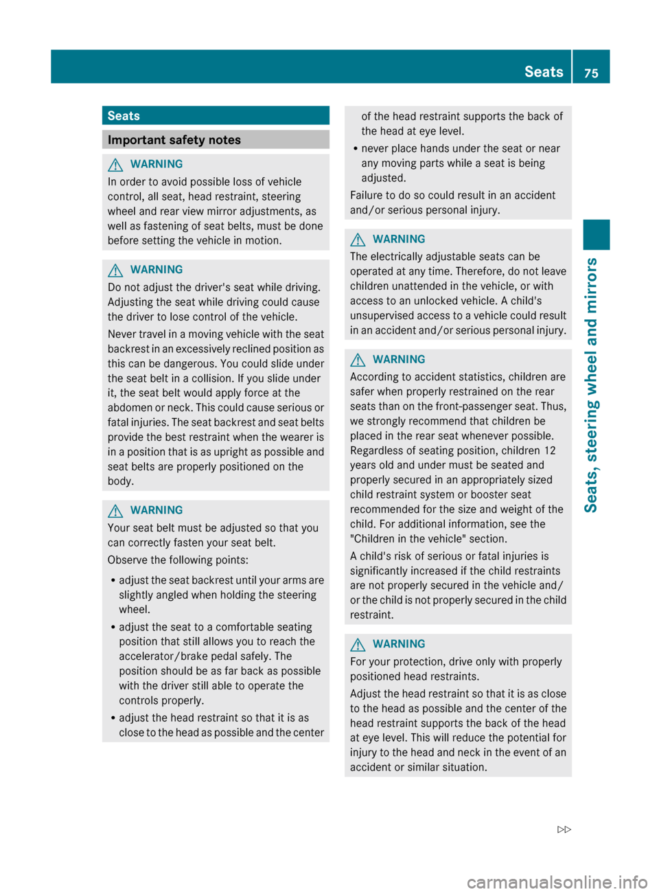 MERCEDES-BENZ G-Class 2012 W463 Owners Manual Seats
Important safety notes
G
WARNING
In order to avoid possible loss of vehicle
control, all seat, head restraint, steering
wheel and rear view mirror adjustments, as
well as fastening of seat belts