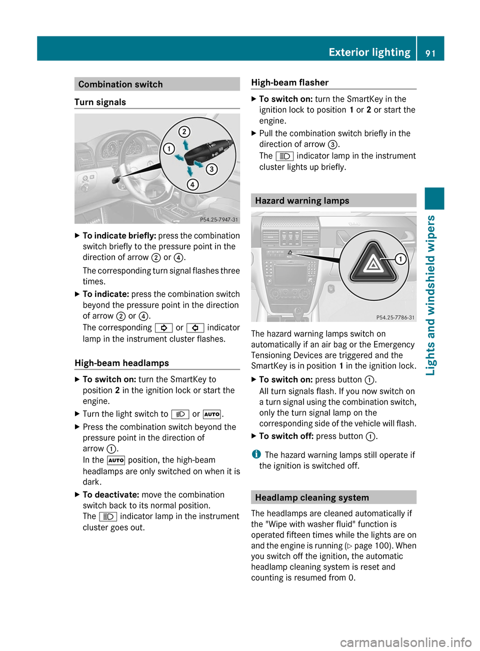 MERCEDES-BENZ G-Class 2012 W463 Owners Manual Combination switch
Turn signals X
To  indicate briefly: 
press the 
 combination
switch briefly to the pressure point in the
direction of arrow ; or ?.
The corresponding turn signal flashes three
time