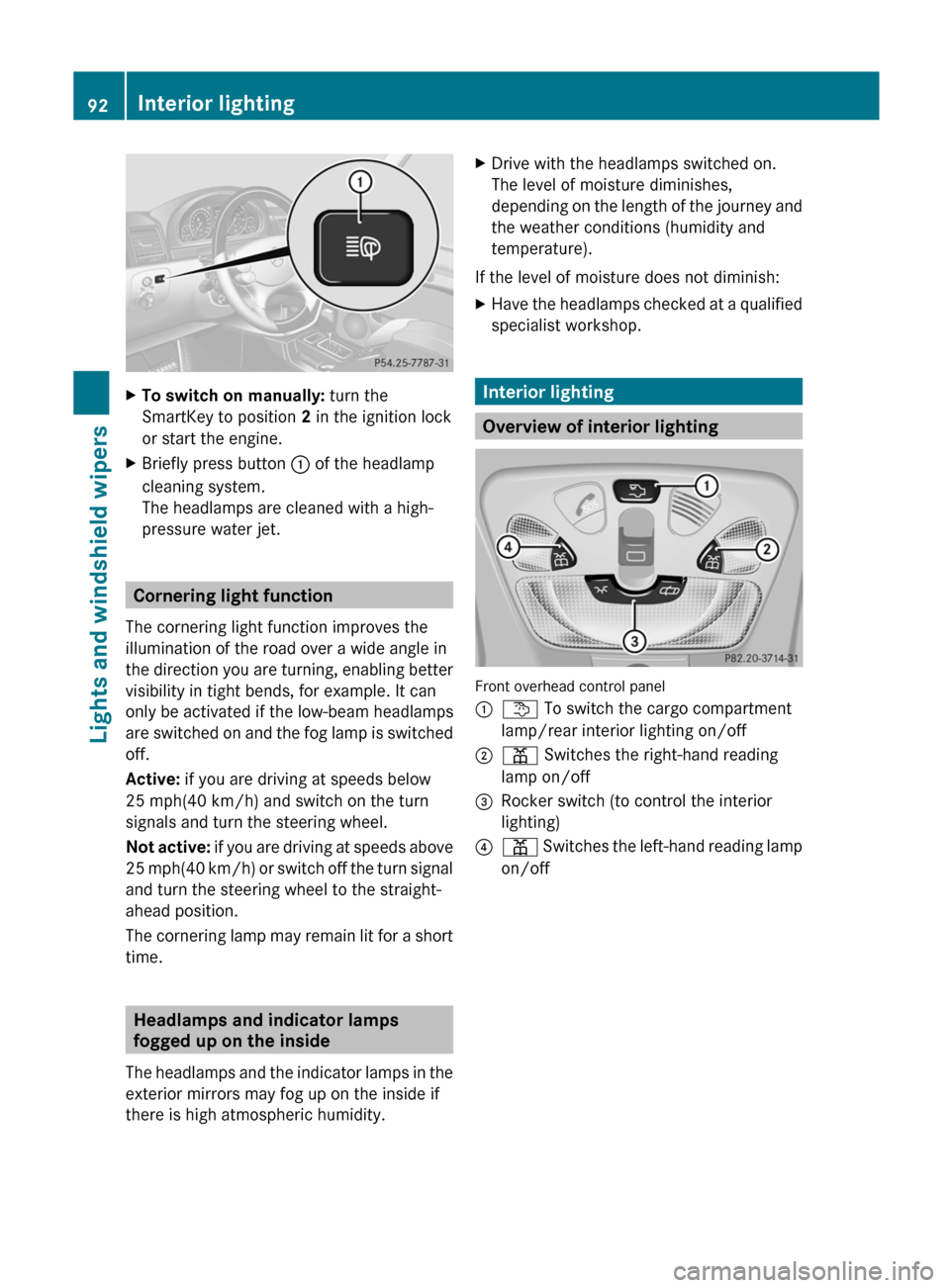 MERCEDES-BENZ G-Class 2012 W463 Owners Manual X
To switch on manually: turn the
SmartKey to position 2 in the ignition lock
or start the engine.
X Briefly press button : of the headlamp
cleaning system.
The headlamps are cleaned with a high-
pres MERCEDES-BENZ G-Class 2012 W463 Owners Manual X
To switch on manually: turn the
SmartKey to position 2 in the ignition lock
or start the engine.
X Briefly press button : of the headlamp
cleaning system.
The headlamps are cleaned with a high-
pres