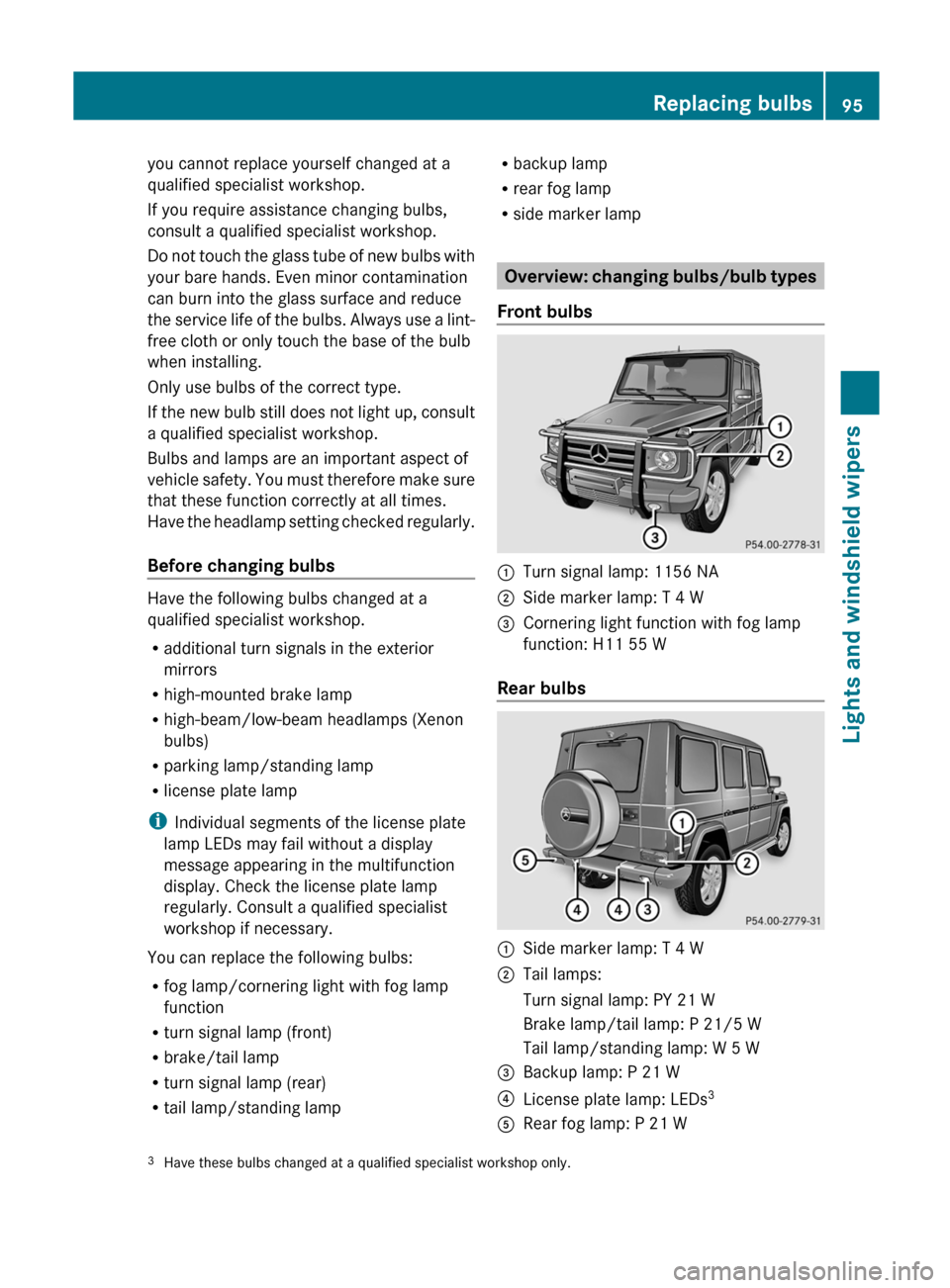 MERCEDES-BENZ G-Class 2012 W463 Owners Manual you cannot replace yourself changed at a
qualified specialist workshop.
If you require assistance changing bulbs,
consult a qualified specialist workshop.
Do
not
touch the glass tube of new bulbs wi MERCEDES-BENZ G-Class 2012 W463 Owners Manual you cannot replace yourself changed at a
qualified specialist workshop.
If you require assistance changing bulbs,
consult a qualified specialist workshop.
Do
not
touch the glass tube of new bulbs wi