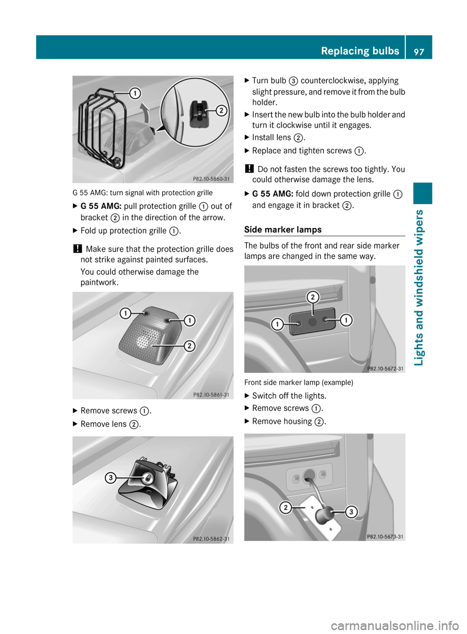 MERCEDES-BENZ G-Class 2012 W463 Owners Manual G 55 AMG: turn signal with protection grille
X
G 55 AMG: pull protection grille : out of
bracket ; in the direction of the arrow.
X Fold up protection grille :.
! Make sure that the protection gri MERCEDES-BENZ G-Class 2012 W463 Owners Manual G 55 AMG: turn signal with protection grille
X
G 55 AMG: pull protection grille : out of
bracket ; in the direction of the arrow.
X Fold up protection grille :.
! Make sure that the protection gri