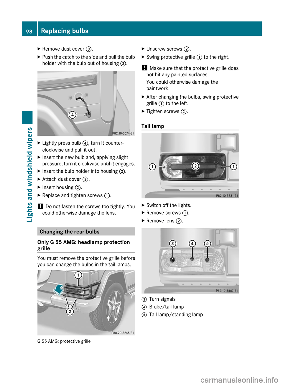 MERCEDES-BENZ G-Class 2012 W463 Owners Manual X
Remove dust cover =.
X Push the catch to the side and pull the bulb
holder with the bulb out of housing  ;.X
Lightly press bulb  ?, turn it counter-
clockwise and pull it out.
X Insert the new bulb 