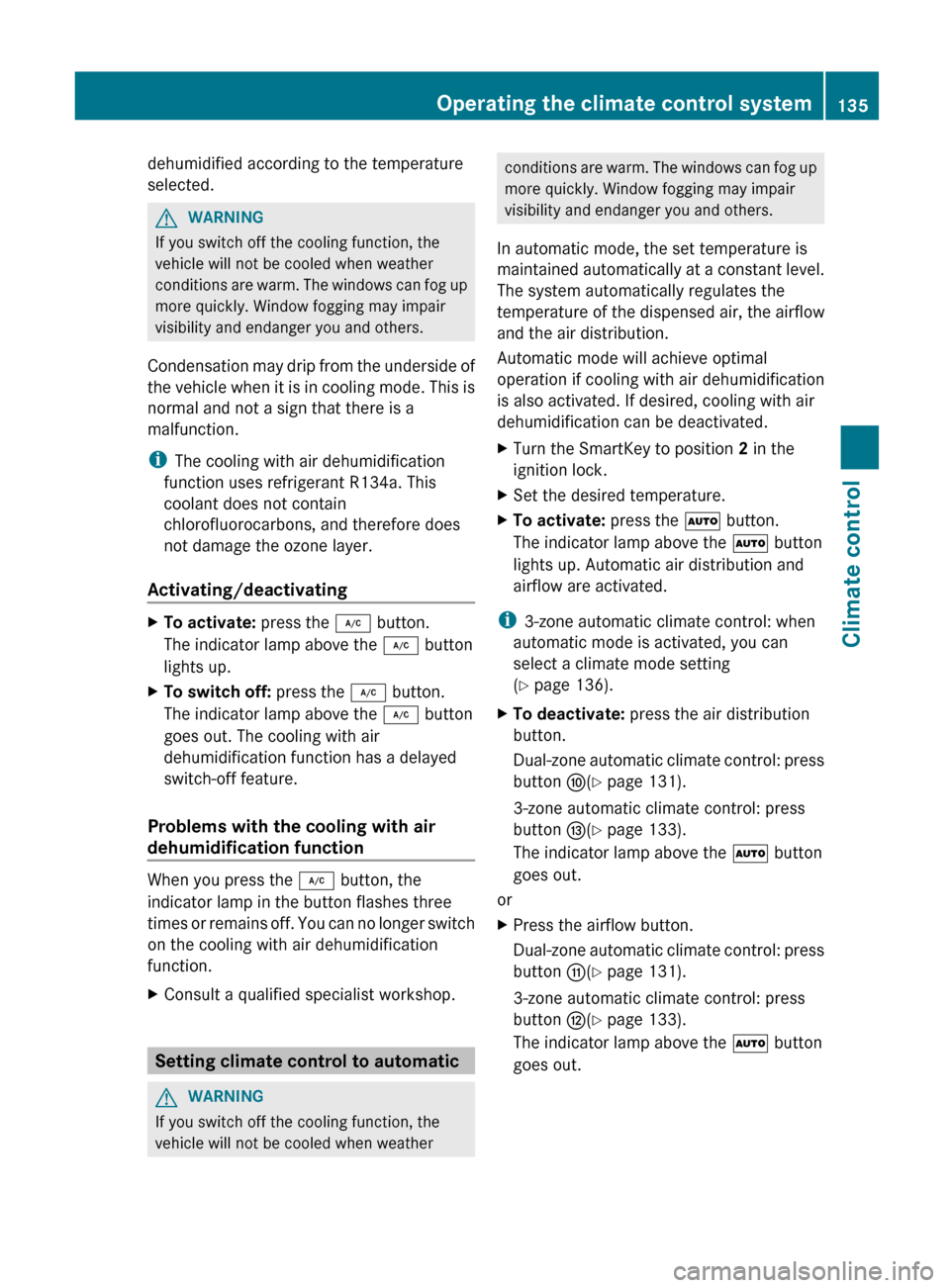 MERCEDES-BENZ E-Class SEDAN 2012 W212 Owners Manual dehumidified according to the temperature
selected.GWARNING
If you switch off the cooling function, the
vehicle will not be cooled when weather
conditions are warm. The windows can fog up
more quickly MERCEDES-BENZ E-Class SEDAN 2012 W212 Owners Manual dehumidified according to the temperature
selected.GWARNING
If you switch off the cooling function, the
vehicle will not be cooled when weather
conditions are warm. The windows can fog up
more quickly