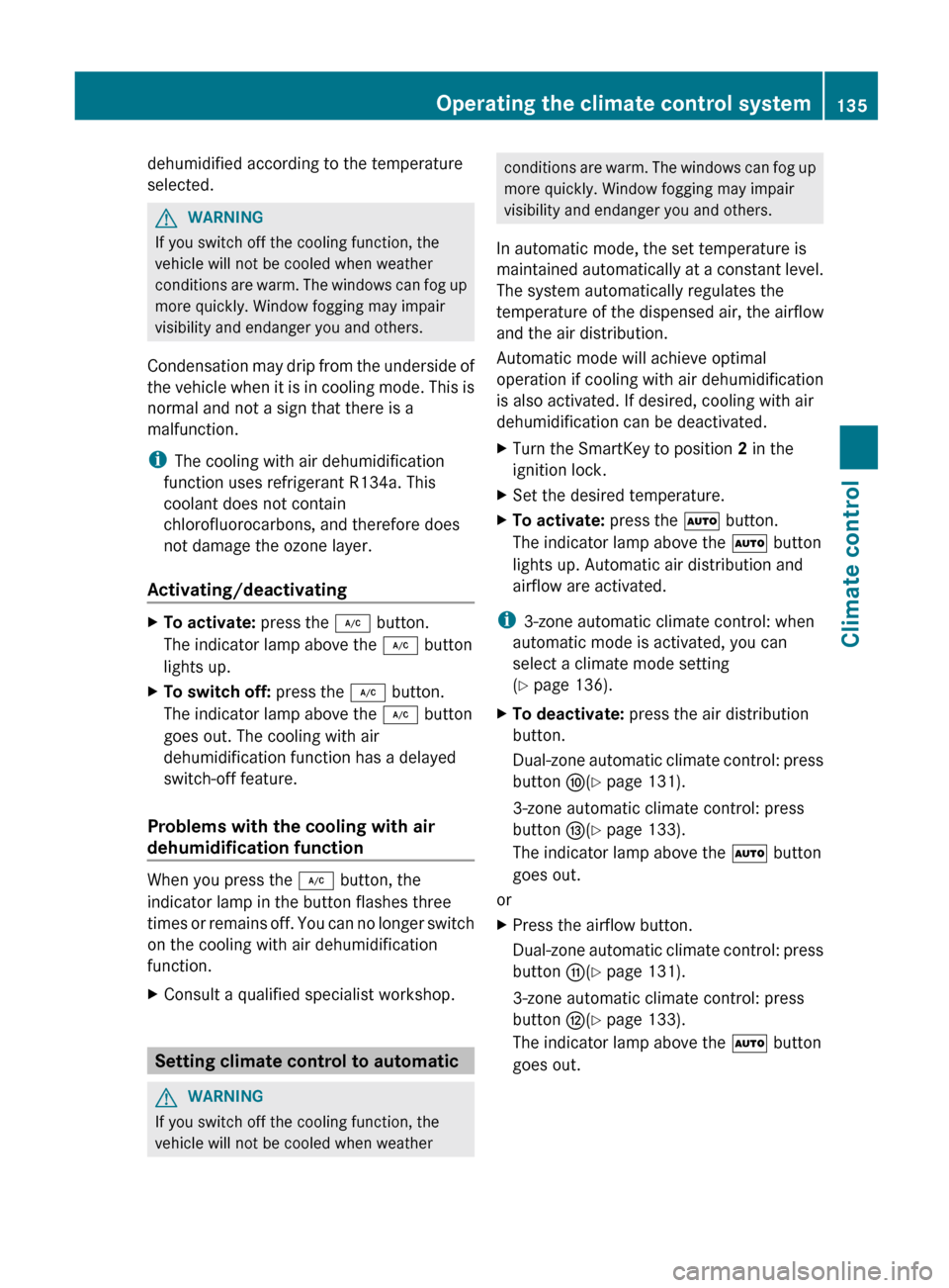 MERCEDES-BENZ E-Class WAGON 2012 W212 Owners Manual dehumidified according to the temperature
selected.GWARNING
If you switch off the cooling function, the
vehicle will not be cooled when weather
conditions are warm. The windows can fog up
more quickly