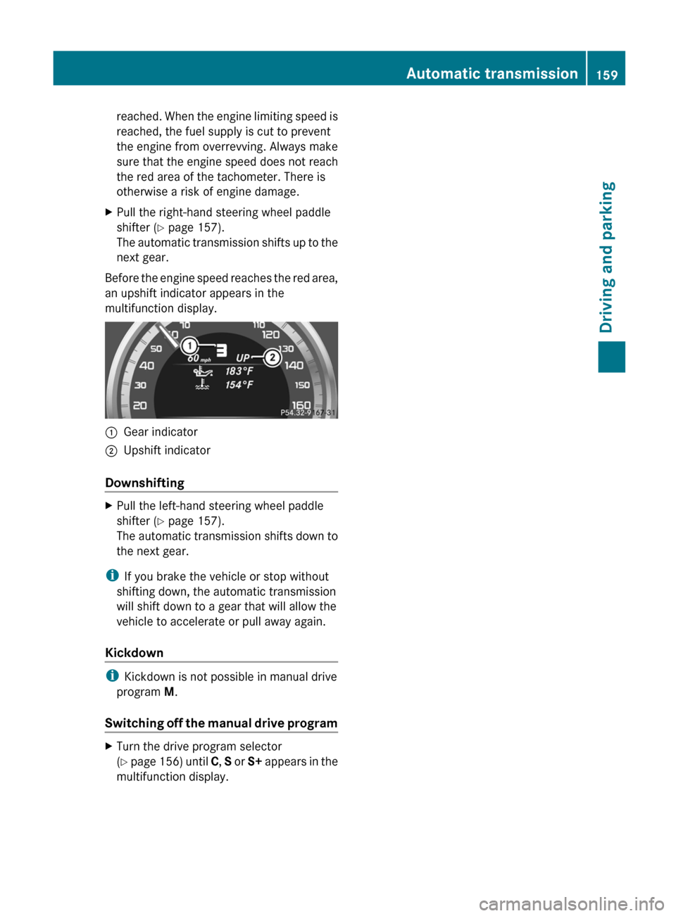 MERCEDES-BENZ E-Class SEDAN 2012 W212 Owners Guide reached. When the engine limiting speed is
reached, the fuel supply is cut to prevent
the engine from overrevving. Always make
sure that the engine speed does not reach
the red area of the tachometer.