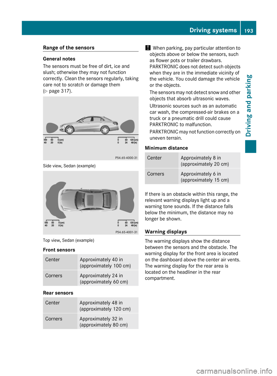 MERCEDES-BENZ E-Class WAGON 2012 W212 Owners Manual Range of the sensors
General notes
The sensors must be free of dirt, ice and
slush; otherwise they may not function
correctly. Clean the sensors regularly, taking
care not to scratch or damage them
( MERCEDES-BENZ E-Class WAGON 2012 W212 Owners Manual Range of the sensors
General notes
The sensors must be free of dirt, ice and
slush; otherwise they may not function
correctly. Clean the sensors regularly, taking
care not to scratch or damage them
(