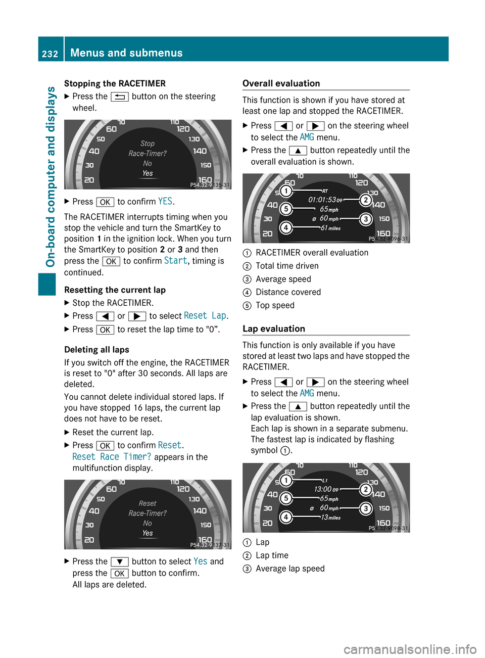 MERCEDES-BENZ E-Class SEDAN 2012 W212 Owners Manual Stopping the RACETIMERXPress the % button on the steering
wheel.XPress a to confirm YES.
The RACETIMER interrupts timing when you
stop the vehicle and turn the SmartKey to
position 1 in the ignitio MERCEDES-BENZ E-Class SEDAN 2012 W212 Owners Manual Stopping the RACETIMERXPress the % button on the steering
wheel.XPress a to confirm YES.
The RACETIMER interrupts timing when you
stop the vehicle and turn the SmartKey to
position 1 in the ignitio