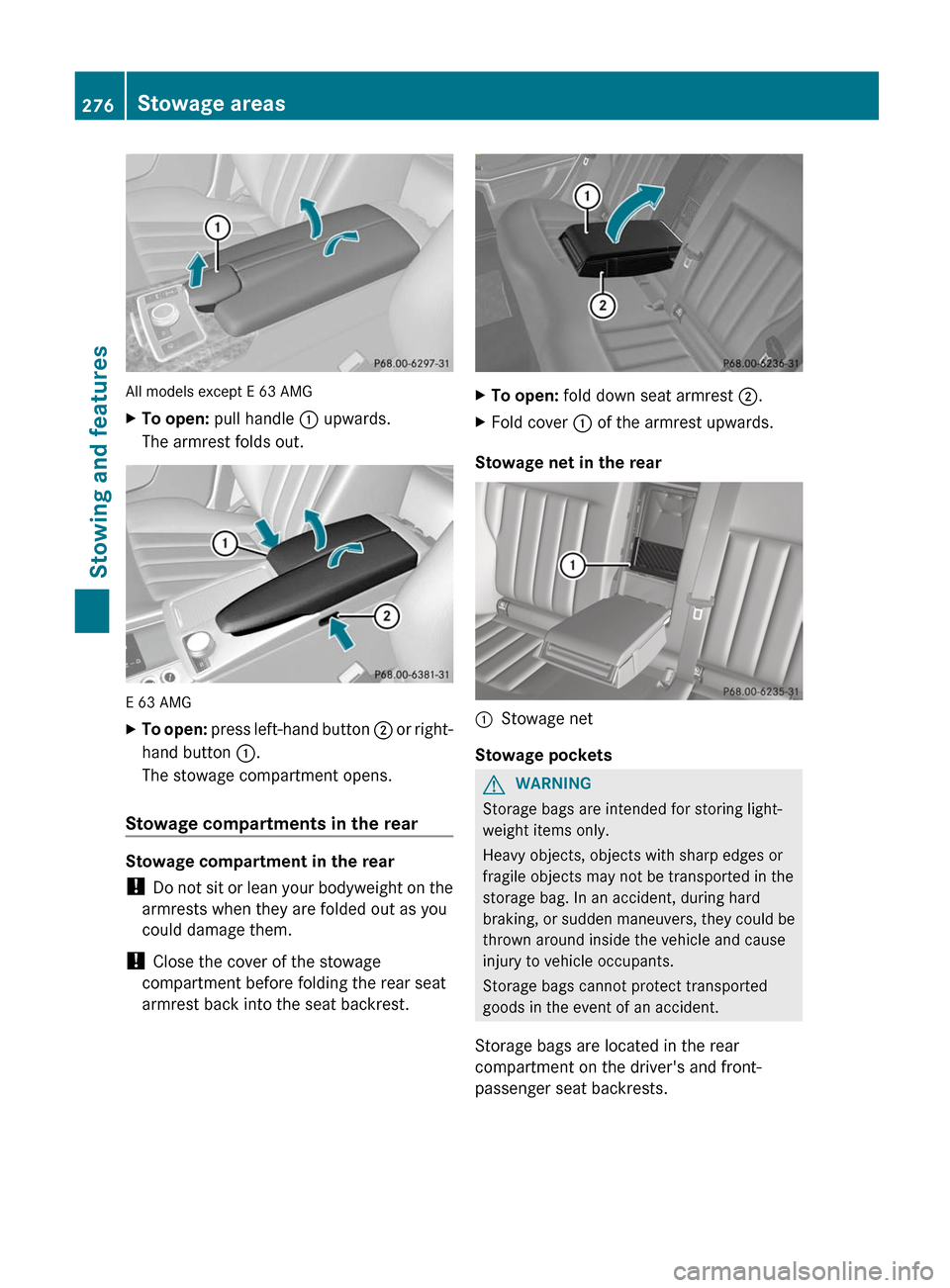 MERCEDES-BENZ E-Class SEDAN 2012 W212 Owners Manual All models except E 63 AMG
XTo open: pull handle : upwards.
The armrest folds out.
E 63 AMG
XTo open: press left-hand button ; or right-
hand button :.
The stowage compartment opens.
Stowage compa MERCEDES-BENZ E-Class SEDAN 2012 W212 Owners Manual All models except E 63 AMG
XTo open: pull handle : upwards.
The armrest folds out.
E 63 AMG
XTo open: press left-hand button ; or right-
hand button :.
The stowage compartment opens.
Stowage compa