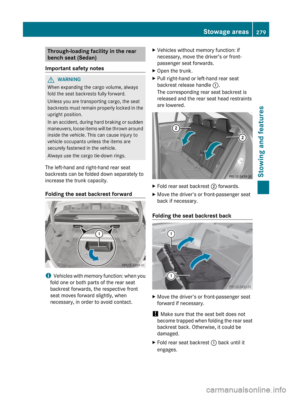 MERCEDES-BENZ E-Class SEDAN 2012 W212 Owners Manual Through-loading facility in the rear
bench seat (Sedan)
Important safety notesGWARNING
When expanding the cargo volume, always
fold the seat backrests fully forward.
Unless you are transporting cargo, MERCEDES-BENZ E-Class SEDAN 2012 W212 Owners Manual Through-loading facility in the rear
bench seat (Sedan)
Important safety notesGWARNING
When expanding the cargo volume, always
fold the seat backrests fully forward.
Unless you are transporting cargo,