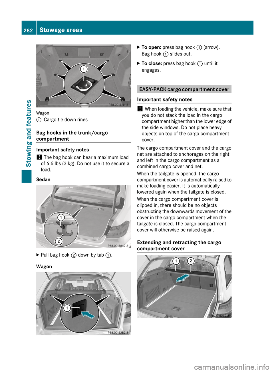 MERCEDES-BENZ E-Class SEDAN 2012 W212 Owners Manual Wagon
:Cargo tie down rings
Bag hooks in the trunk/cargo
compartment
Important safety notes
! The bag hook can bear a maximum load
of 6.6 lbs (3 kg). Do not use it to secure a
load.
Sedan
XPull bag h MERCEDES-BENZ E-Class SEDAN 2012 W212 Owners Manual Wagon
:Cargo tie down rings
Bag hooks in the trunk/cargo
compartment
Important safety notes
! The bag hook can bear a maximum load
of 6.6 lbs (3 kg). Do not use it to secure a
load.
Sedan
XPull bag h