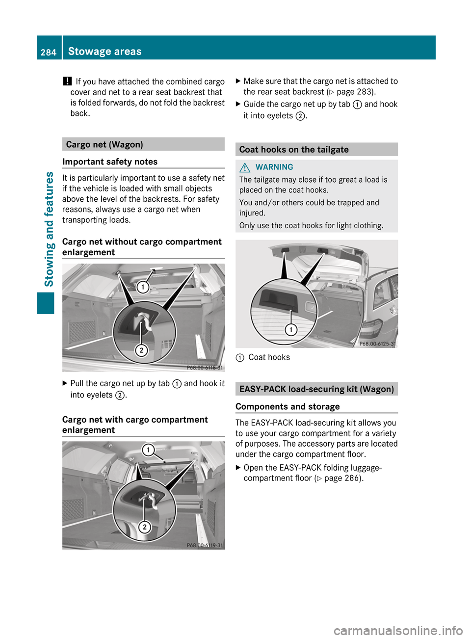 MERCEDES-BENZ E-Class SEDAN 2012 W212 Owners Manual ! If you have attached the combined cargo
cover and net to a rear seat backrest that
is folded forwards, do not fold the backrest
back.
Cargo net (Wagon)
Important safety notes
It is particularly impo MERCEDES-BENZ E-Class SEDAN 2012 W212 Owners Manual ! If you have attached the combined cargo
cover and net to a rear seat backrest that
is folded forwards, do not fold the backrest
back.
Cargo net (Wagon)
Important safety notes
It is particularly impo