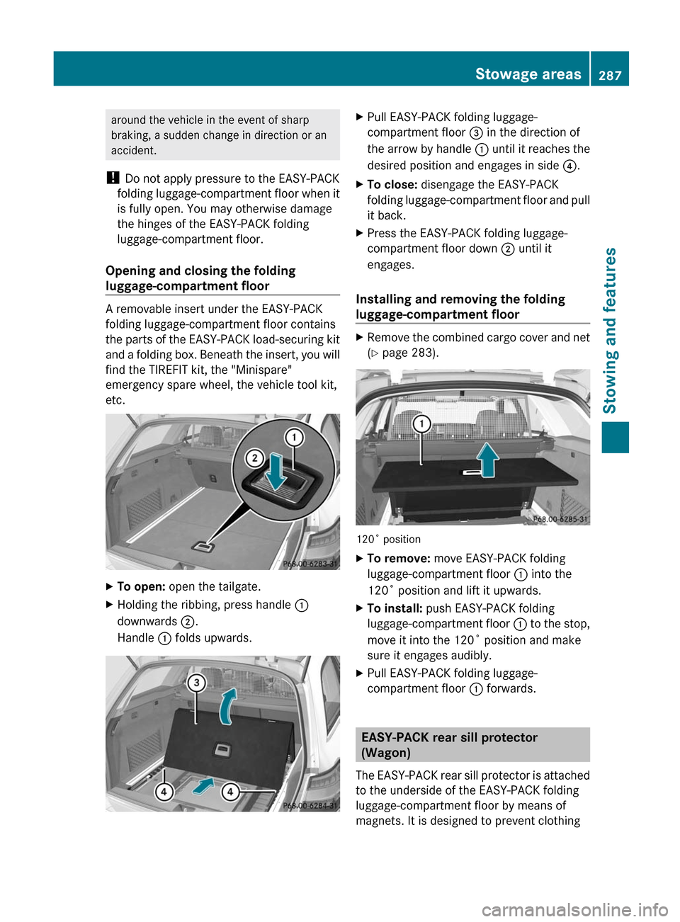 MERCEDES-BENZ E-Class WAGON 2012 W212 Owners Manual around the vehicle in the event of sharp
braking, a sudden change in direction or an
accident.
!  Do not apply pressure to the EASY-PACK
folding luggage-compartment floor when it
is fully open. You ma