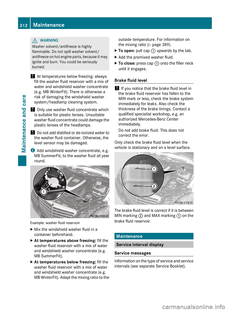 MERCEDES-BENZ E-Class SEDAN 2012 W212 Owners Manual GWARNING
Washer solvent/antifreeze is highly
flammable. Do not spill washer solvent/
antifreeze on hot engine parts, because it may
ignite and burn. You could be seriously
burned.
! At temperatures b MERCEDES-BENZ E-Class SEDAN 2012 W212 Owners Manual GWARNING
Washer solvent/antifreeze is highly
flammable. Do not spill washer solvent/
antifreeze on hot engine parts, because it may
ignite and burn. You could be seriously
burned.
! At temperatures b
