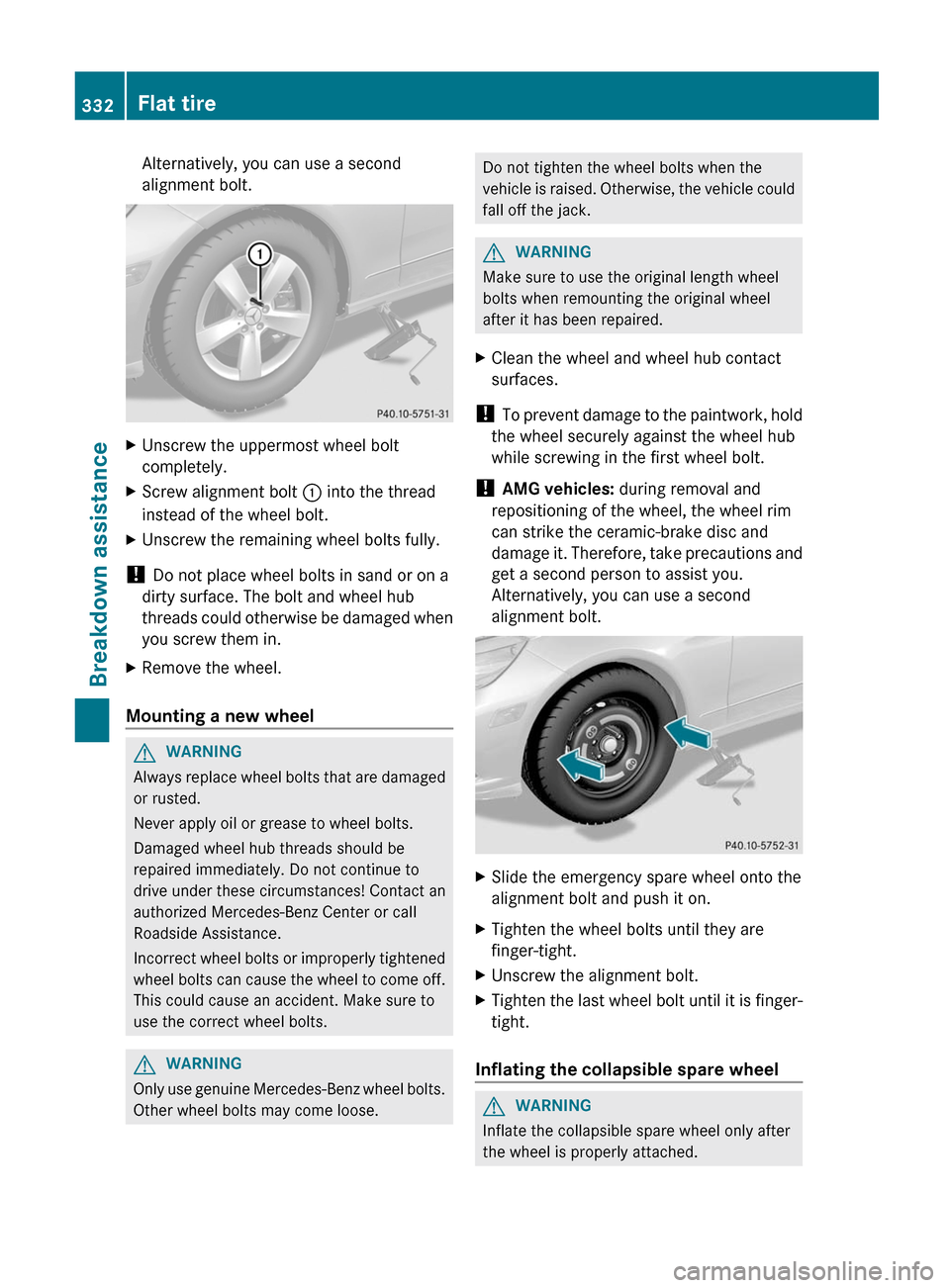 MERCEDES-BENZ E-Class SEDAN 2012 W212 Owners Manual Alternatively, you can use a second
alignment bolt.XUnscrew the uppermost wheel bolt
completely.XScrew alignment bolt : into the thread
instead of the wheel bolt.XUnscrew the remaining wheel bolts fu MERCEDES-BENZ E-Class SEDAN 2012 W212 Owners Manual Alternatively, you can use a second
alignment bolt.XUnscrew the uppermost wheel bolt
completely.XScrew alignment bolt : into the thread
instead of the wheel bolt.XUnscrew the remaining wheel bolts fu